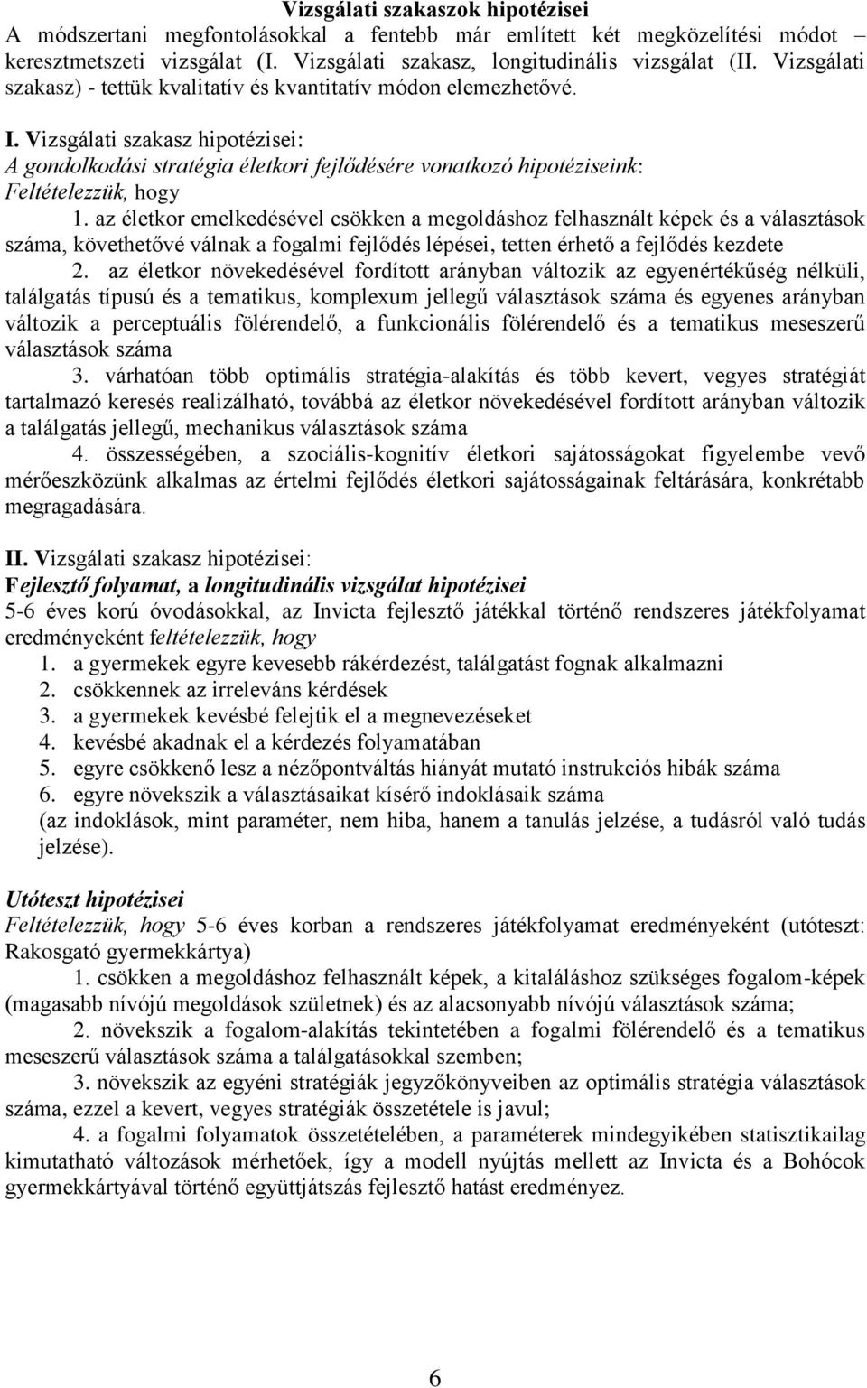 Vizsgálati szakasz hipotézisei: A gondolkodási stratégia életkori fejlődésére vonatkozó hipotéziseink: Feltételezzük, hogy 1.
