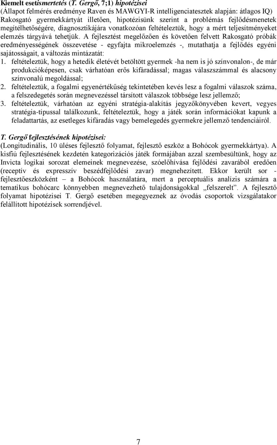 megítélhetőségére, diagnosztikájára vonatkozóan feltételeztük, hogy a mért teljesítményeket elemzés tárgyává tehetjük.
