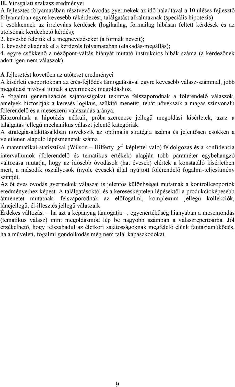 kevésbé felejtik el a megnevezéseket (a formák neveit); 3. kevésbé akadnak el a kérdezés folyamatában (elakadás-megállás); 4.