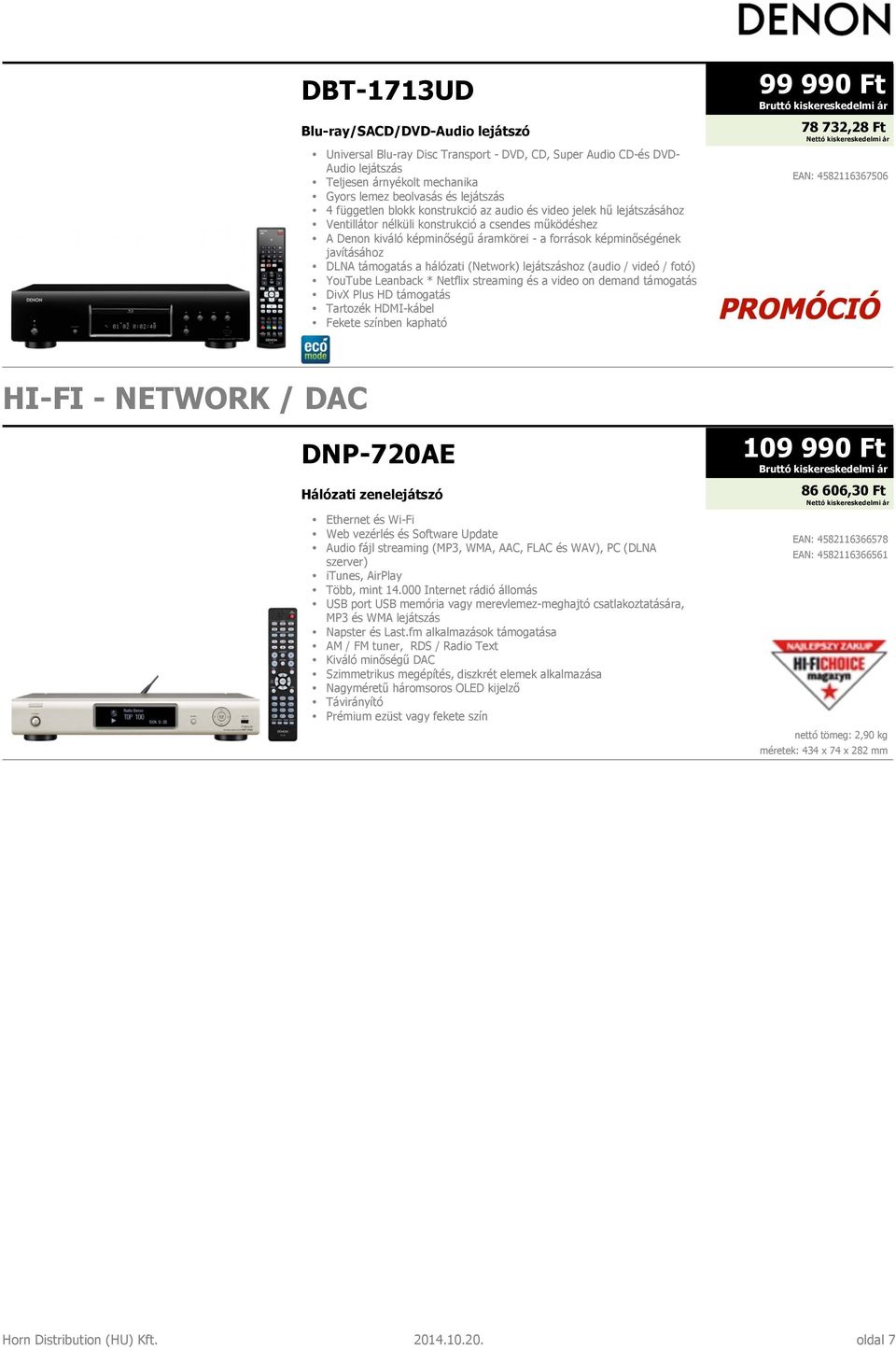 DLNA támogatás a hálózati (Network) lejátszáshoz (audio / videó / fotó) YouTube Leanback * Netflix streaming és a video on demand támogatás DivX Plus HD támogatás Tartozék HDMI-kábel Fekete színben