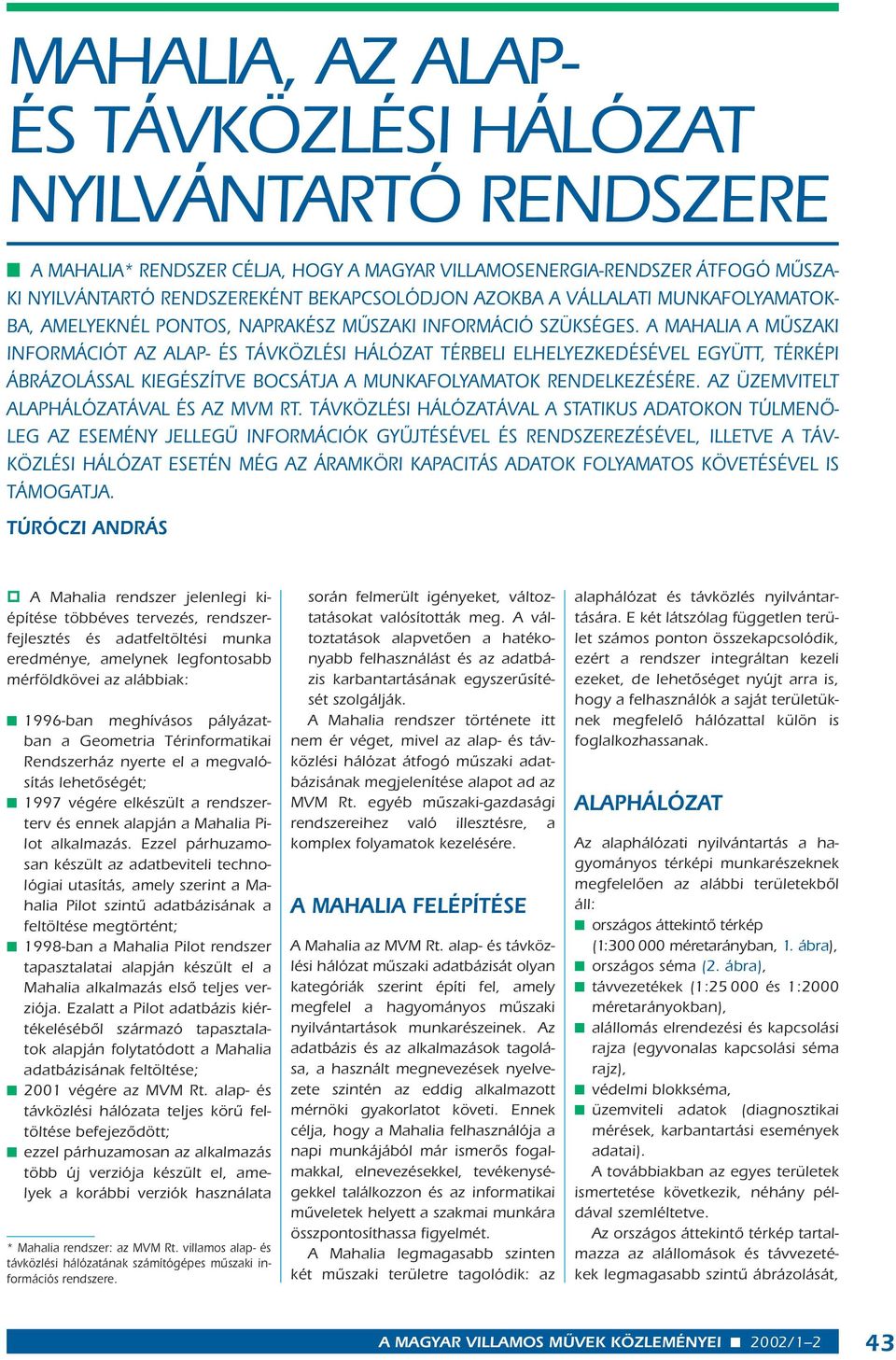 A MAHALIA A MÛSZAKI INFORMÁCIÓT AZ ALAP- ÉS TÁVKÖZLÉSI HÁLÓZAT TÉRBELI ELHELYEZKEDÉSÉVEL EGYÜTT, TÉRKÉPI ÁBRÁZOLÁSSAL KIEGÉSZÍTVE BOCSÁTJA A MUNKAFOLYAMATOK RENDELKEZÉSÉRE.