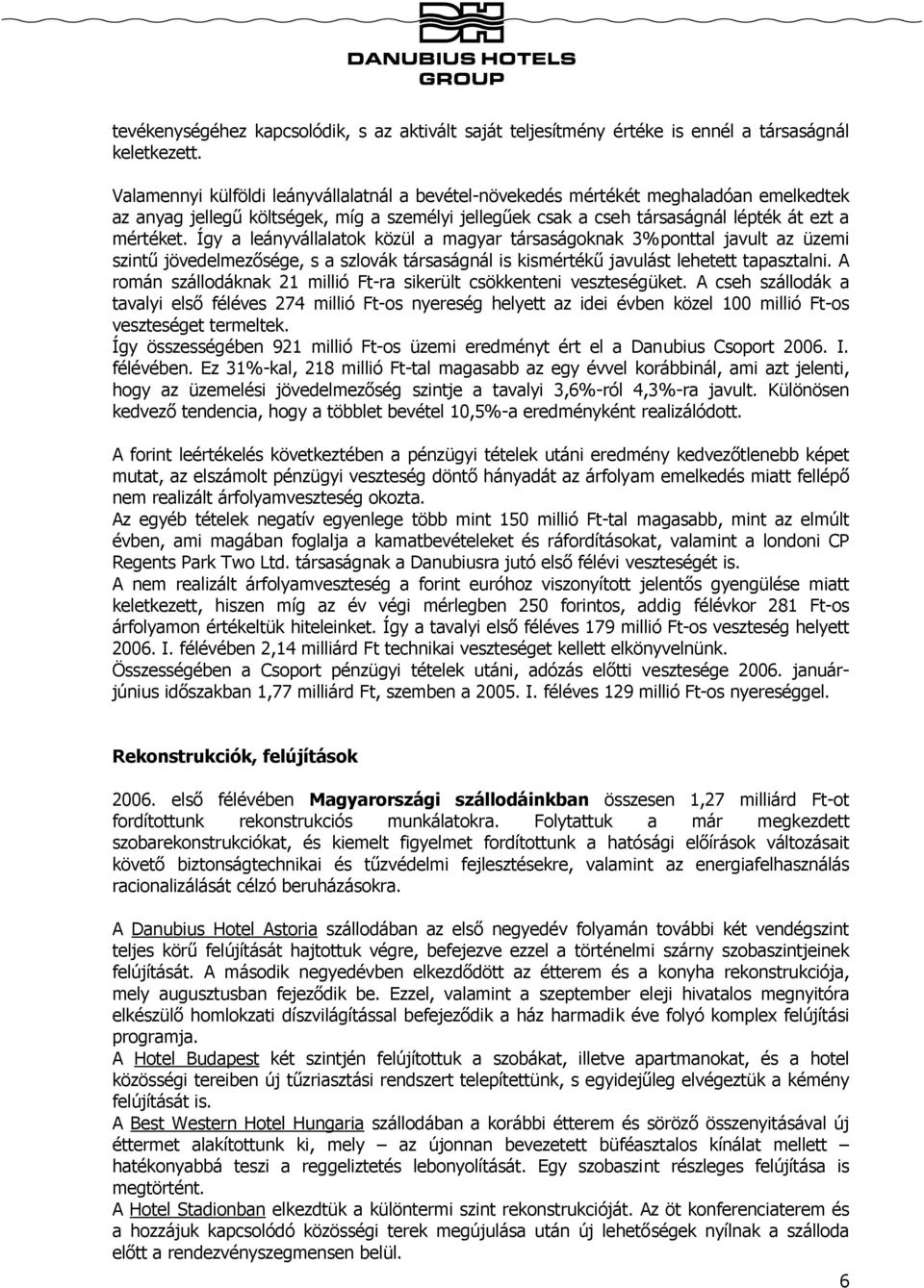 Így a leányvállalatok közül a magyar társaságoknak 3%ponttal javult az üzemi szintű jövedelmezősége, s a szlovák társaságnál is kismértékű javulást lehetett tapasztalni.