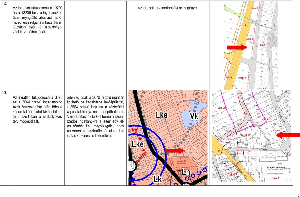 Az ingatlan tulajdonosa a 3670 és a 3664 hrsz-ú ingatlanokon azok összevonása után többlakásos lakóépületet kíván létesíteni, ezért kéri a szabályozási terv módosítását.