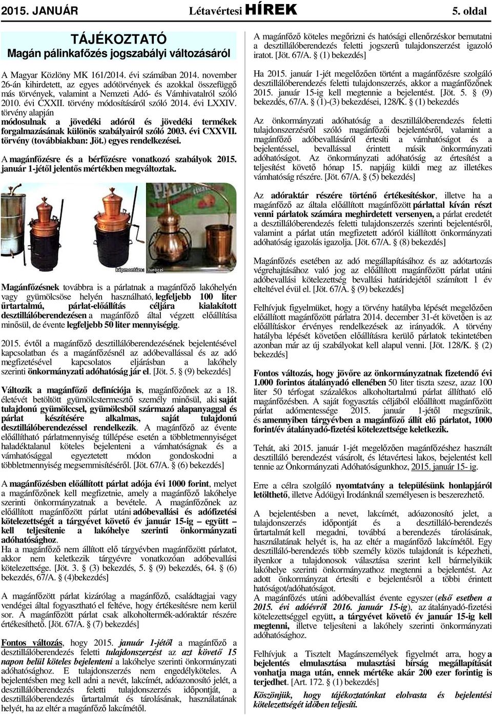 törvény alapján módosulnak a jövedéki adóról és jövedéki termékek forgalmazásának különös szabályairól szóló 2003. évi CXXVII. törvény (továbbiakban: Jöt.) egyes rendelkezései.