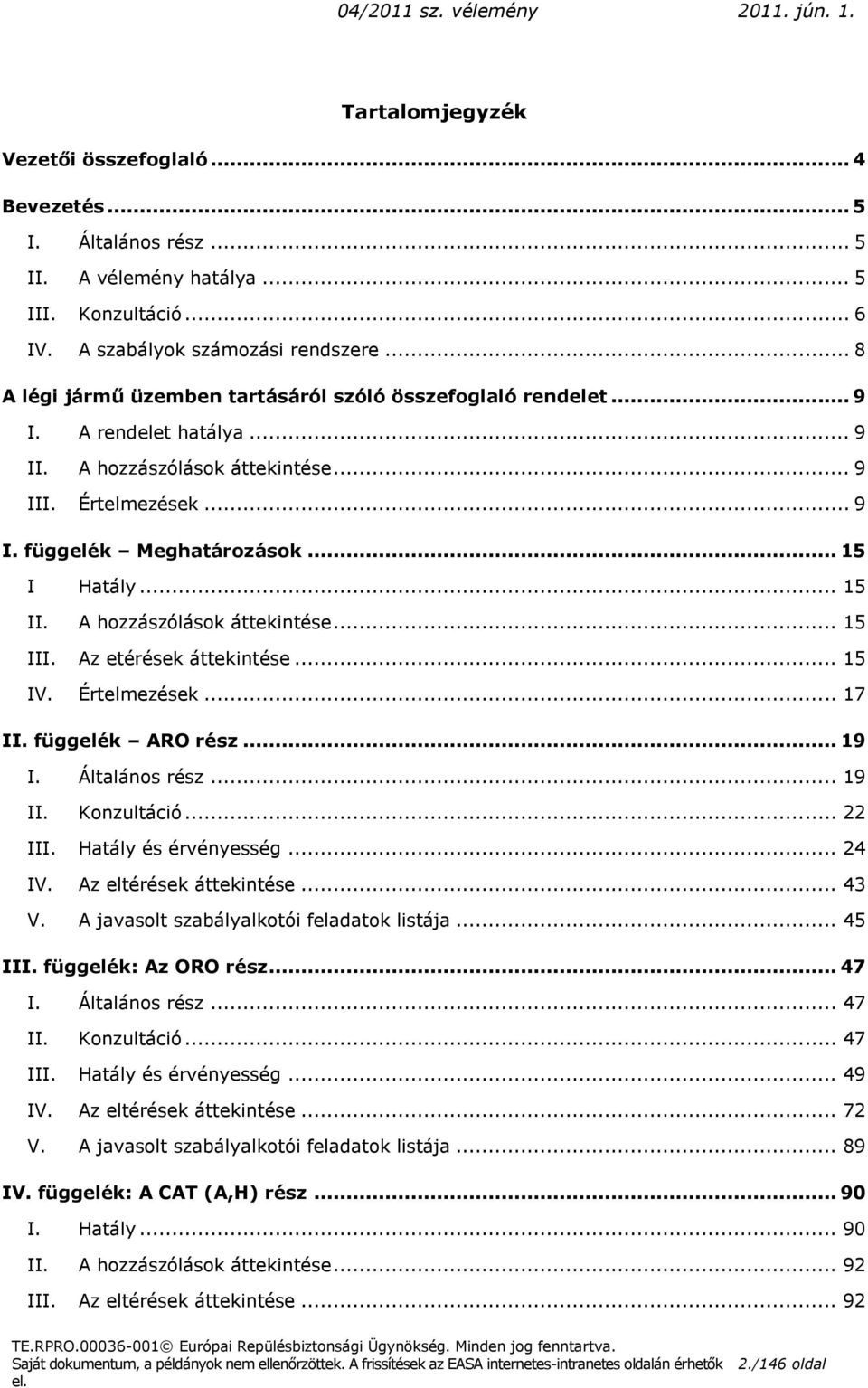 .. 15 II. A hozzászólások áttekintése... 15 III. Az etérések áttekintése... 15 IV. Értelmezések... 17 II. függelék ARO rész... 19 I. Általános rész... 19 II. Konzultáció... 22 III.