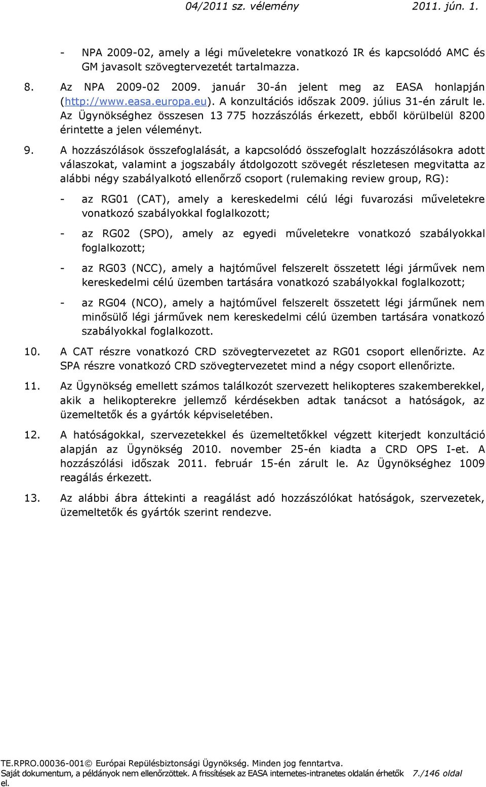 A hozzászólások összefoglalását, a kapcsolódó összefoglalt hozzászólásokra adott válaszokat, valamint a jogszabály átdolgozott szövegét részletesen megvitatta az alábbi négy szabályalkotó ellenőrző