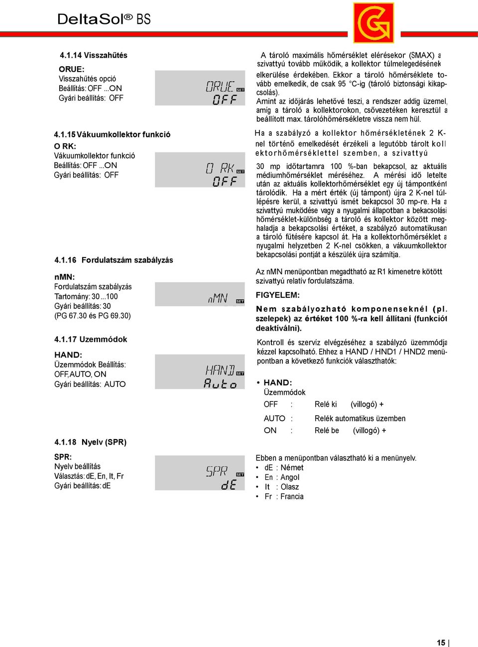 ..ON Gyári beállítás: OFF Amint az időjárás lehetővé teszi, a rendszer addig üzemel, amíg a tároló a kollektorokon, csővezetéken keresztül a beállított max. tárolóhőmérsékletre vissza hül. 4.1.