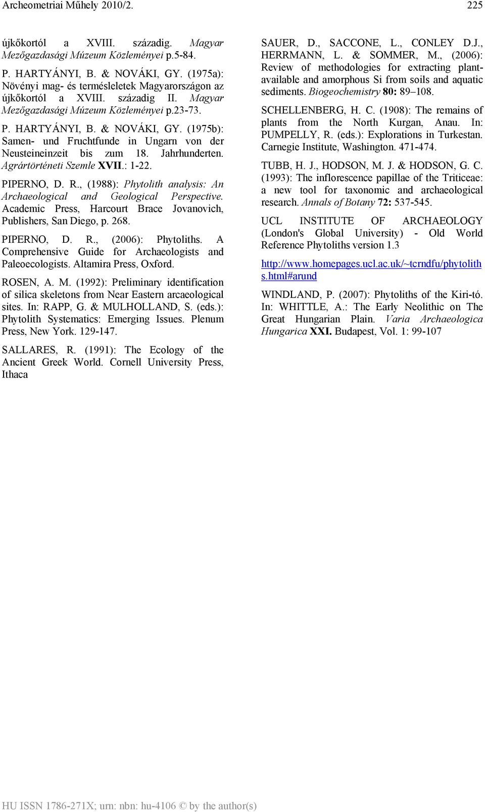Agrártörténeti Szemle XVII.: 1-22. PIPERNO, D. R., (1988): Phytolith analysis: An Archaeological and Geological Perspective. Academic Press, Harcourt Brace Jovanovich, Publishers, San Diego, p. 268.