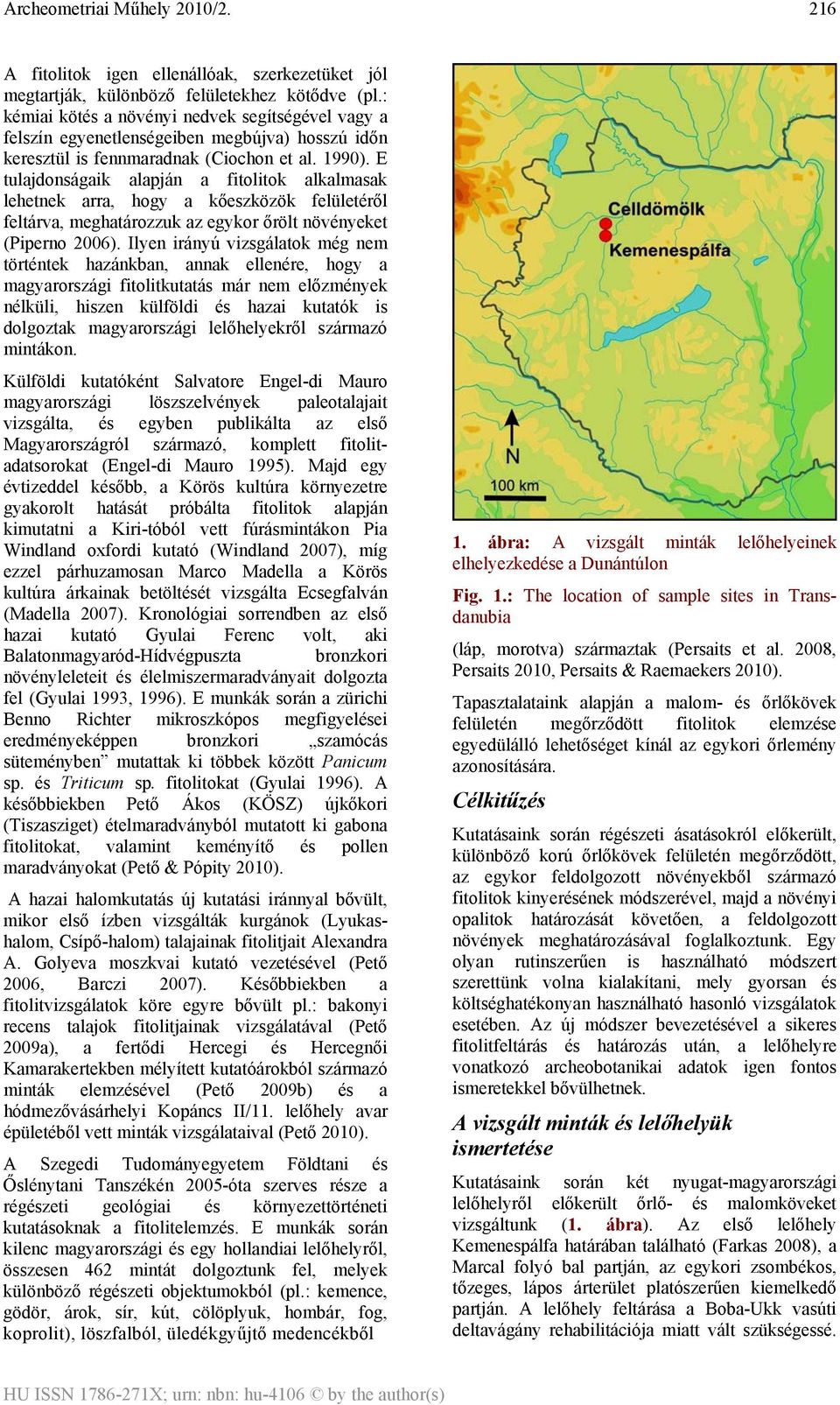 E tulajdonságaik alapján a fitolitok alkalmasak lehetnek arra, hogy a kőeszközök felületéről feltárva, meghatározzuk az egykor őrölt növényeket (Piperno 2006).
