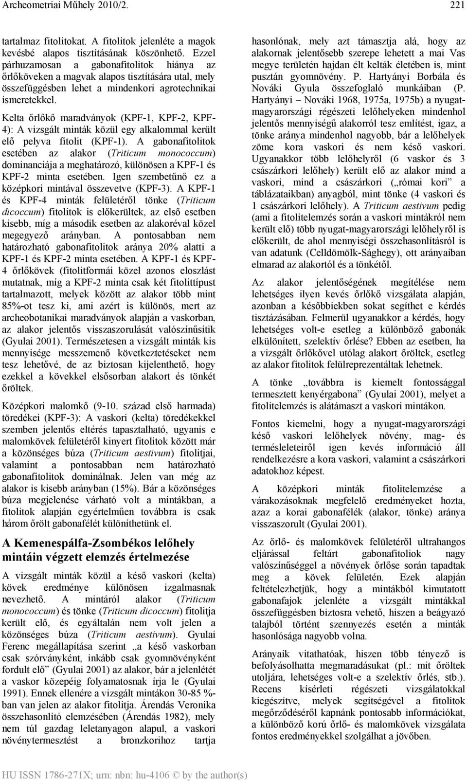 Kelta őrlőkő maradványok (KPF-1, KPF-2, KPF- 4): A vizsgált minták közül egy alkalommal került elő pelyva fitolit (KPF-1).