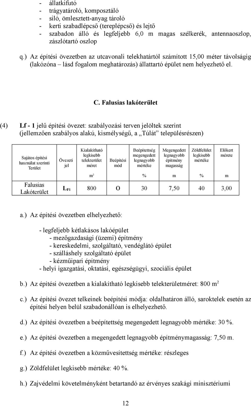 Falusias lakóterület (4) Lf - 1 jelű építési övezet: szabályozási terven jelöltek szerint (jellezően szabályos alakú, kisélységű, a Túlát településrészen) Sajátos építési használat szerinti Terület