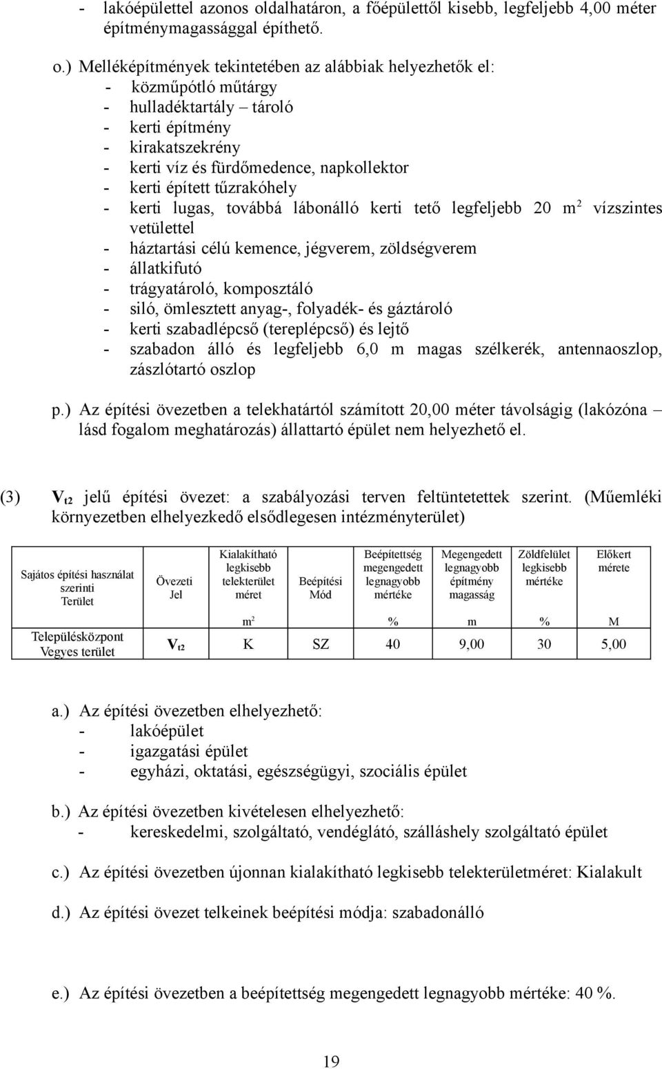 ) Melléképítények tekintetében az alábbiak helyezhetők el: - közűpótló űtárgy - hulladéktartály tároló - kerti építény - kirakatszekrény - kerti víz és fürdőedence, napkollektor - kerti épített