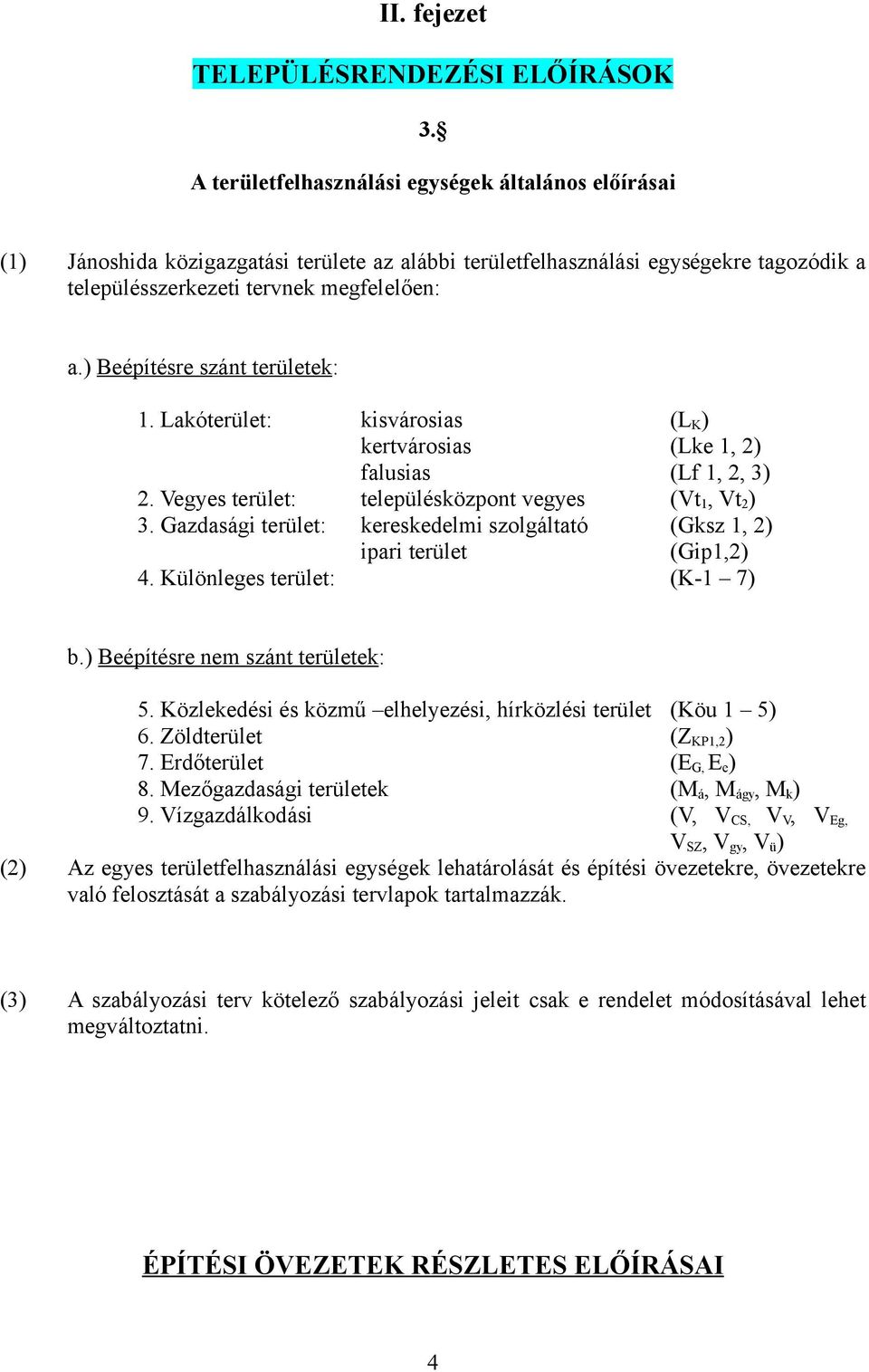 ) Beépítésre szánt területek: 1. Lakóterület: kisvárosias (L K ) kertvárosias (Lke 1, 2) falusias (Lf 1, 2, 3) 2. Vegyes terület: településközpont vegyes (Vt 1, Vt 2 ) 3.