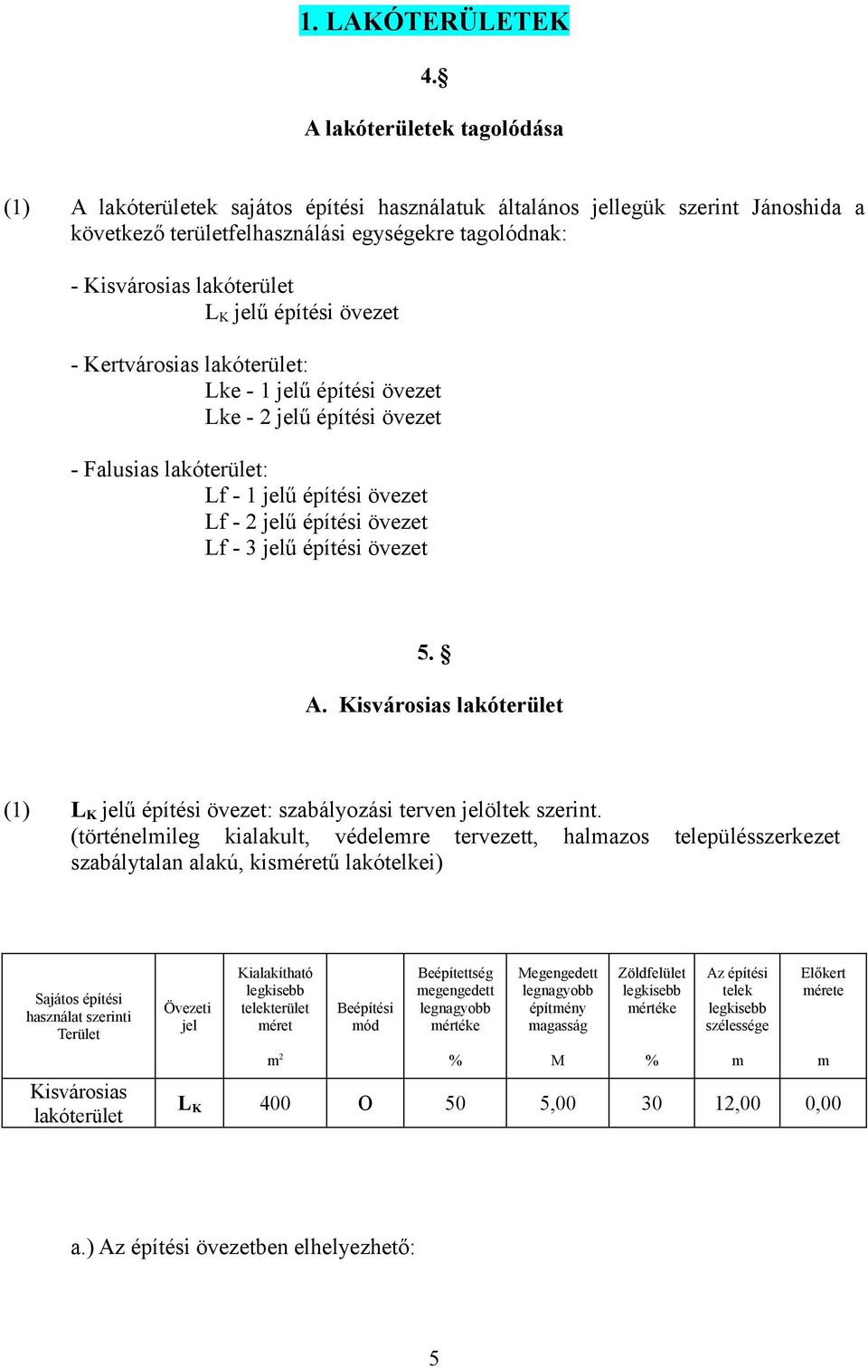 jelű építési övezet - Kertvárosias lakóterület: Lke - 1 jelű építési övezet Lke - 2 jelű építési övezet - Falusias lakóterület: Lf - 1 jelű építési övezet Lf - 2 jelű építési övezet Lf - 3 jelű