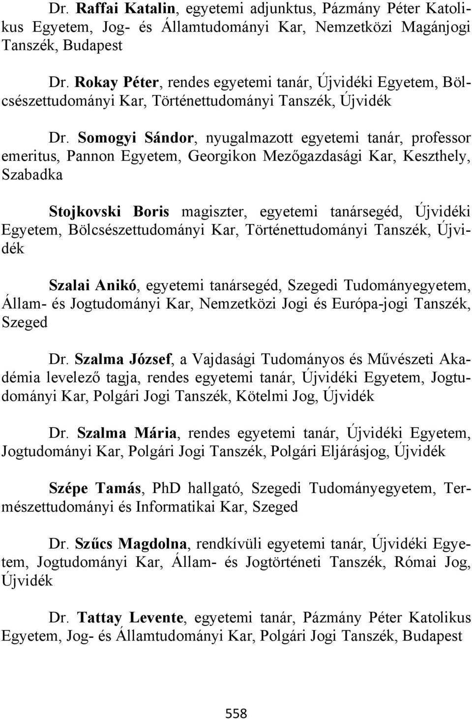 Somogyi Sándor, nyugalmazott egyetemi tanár, professor emeritus, Pannon Egyetem, Georgikon Mezőgazdasági Kar, Keszthely, Szabadka Stojkovski Boris magiszter, egyetemi tanársegéd, i Egyetem,