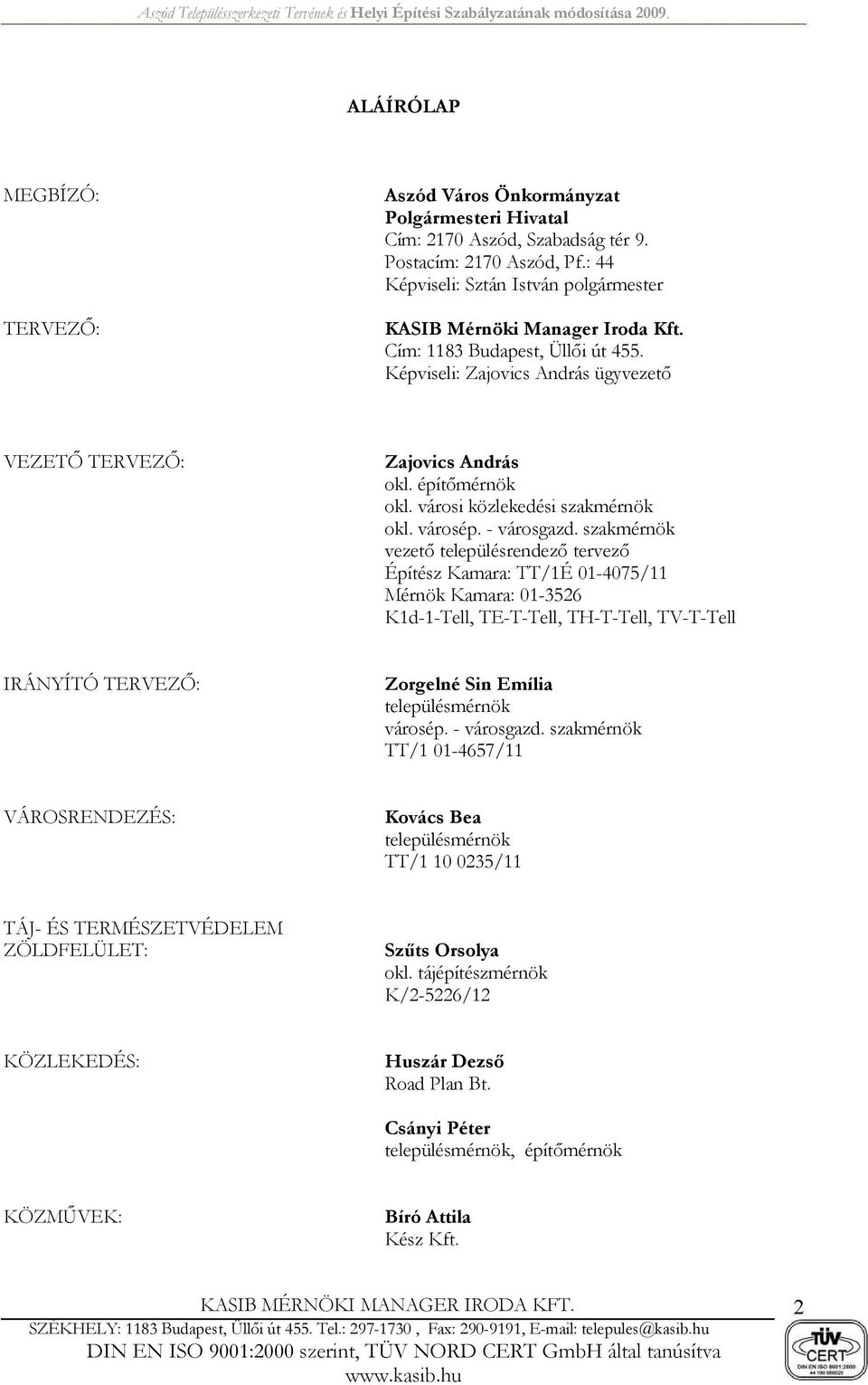 Képviseli: Zajovics András ügyvezetᔐ VEZETᔀ TERVEZᔀ: Zajovics András okl. építᔐmérnök okl. városi közlekedési szakmérnök okl. városép. - városgazd.