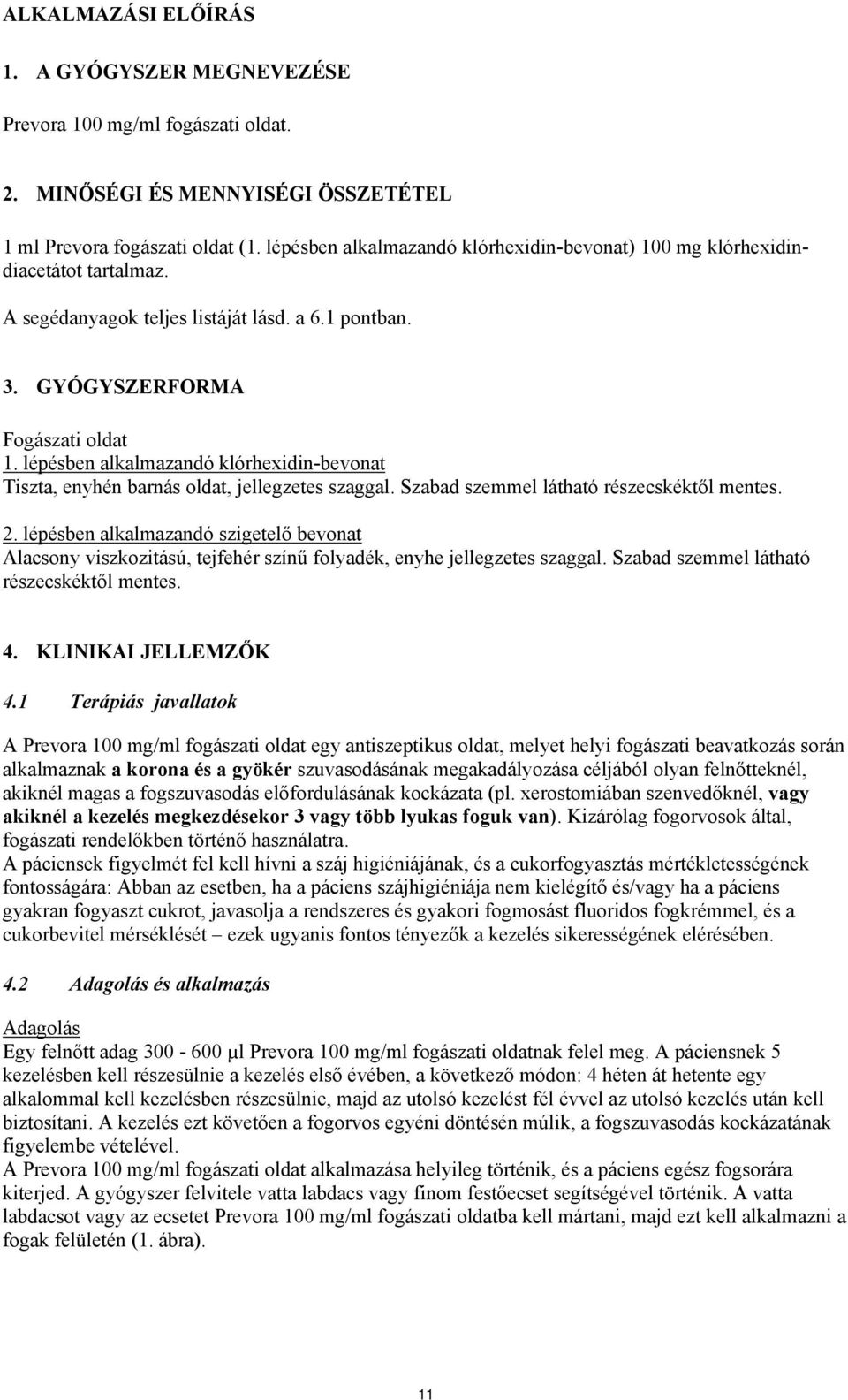 lépésben alkalmazandó klórhexidin-bevonat Tiszta, enyhén barnás oldat, jellegzetes szaggal. Szabad szemmel látható részecskéktől mentes. 2.
