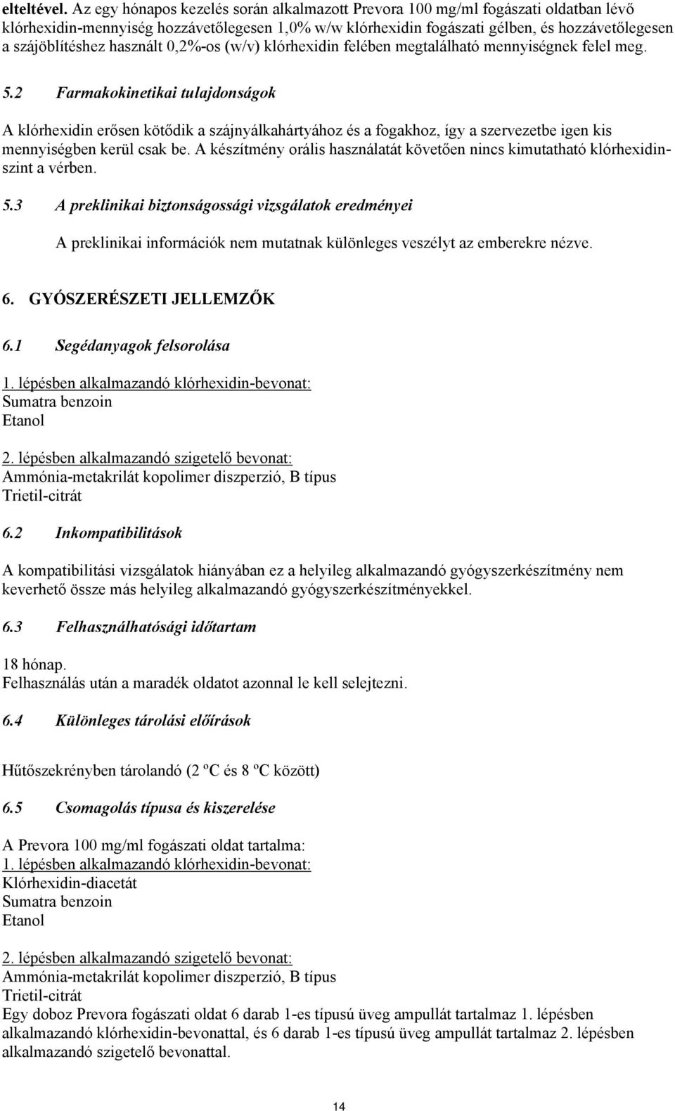 használt 0,2%-os (w/v) klórhexidin felében megtalálható mennyiségnek felel meg. 5.