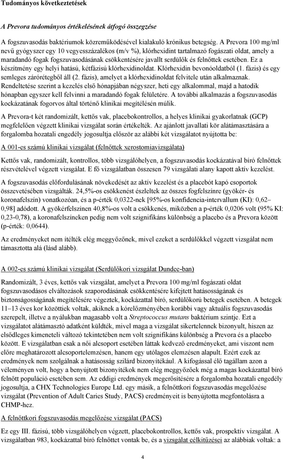 esetében. Ez a készítmény egy helyi hatású, kétfázisú klórhexidinoldat. Klórhexidin bevonóoldatból (1. fázis) és egy semleges zárórétegből áll (2.