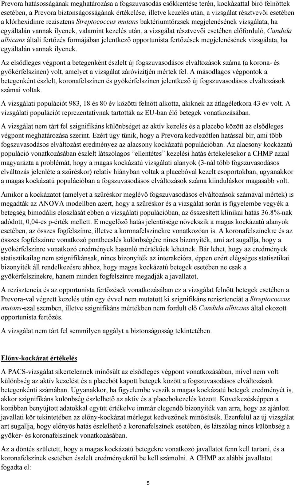 Candida albicans általi fertőzés formájában jelentkező opportunista fertőzések megjelenésének vizsgálata, ha egyáltalán vannak ilyenek.
