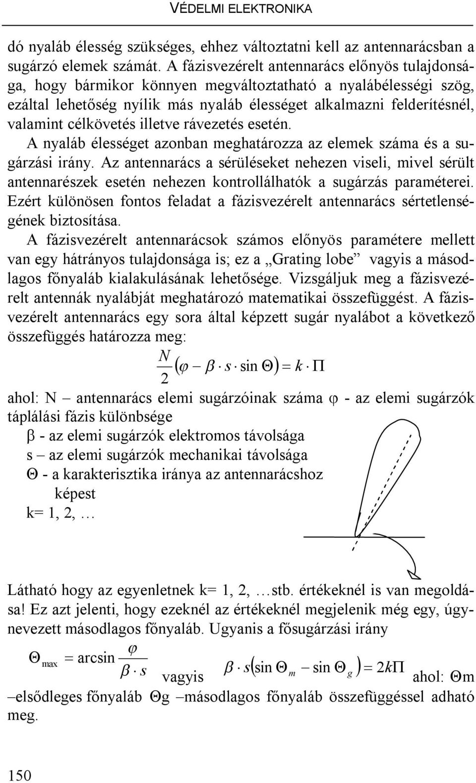 célkövetés illetve rávezetés esetén. A nyaláb élességet azonban meghatározza az elemek száma és a sugárzási irány.