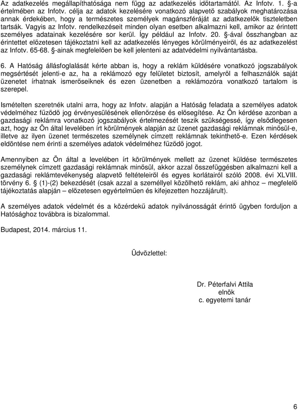 rendelkezéseit minden olyan esetben alkalmazni kell, amikor az érintett személyes adatainak kezelésére sor kerül. Így például az Infotv. 20.