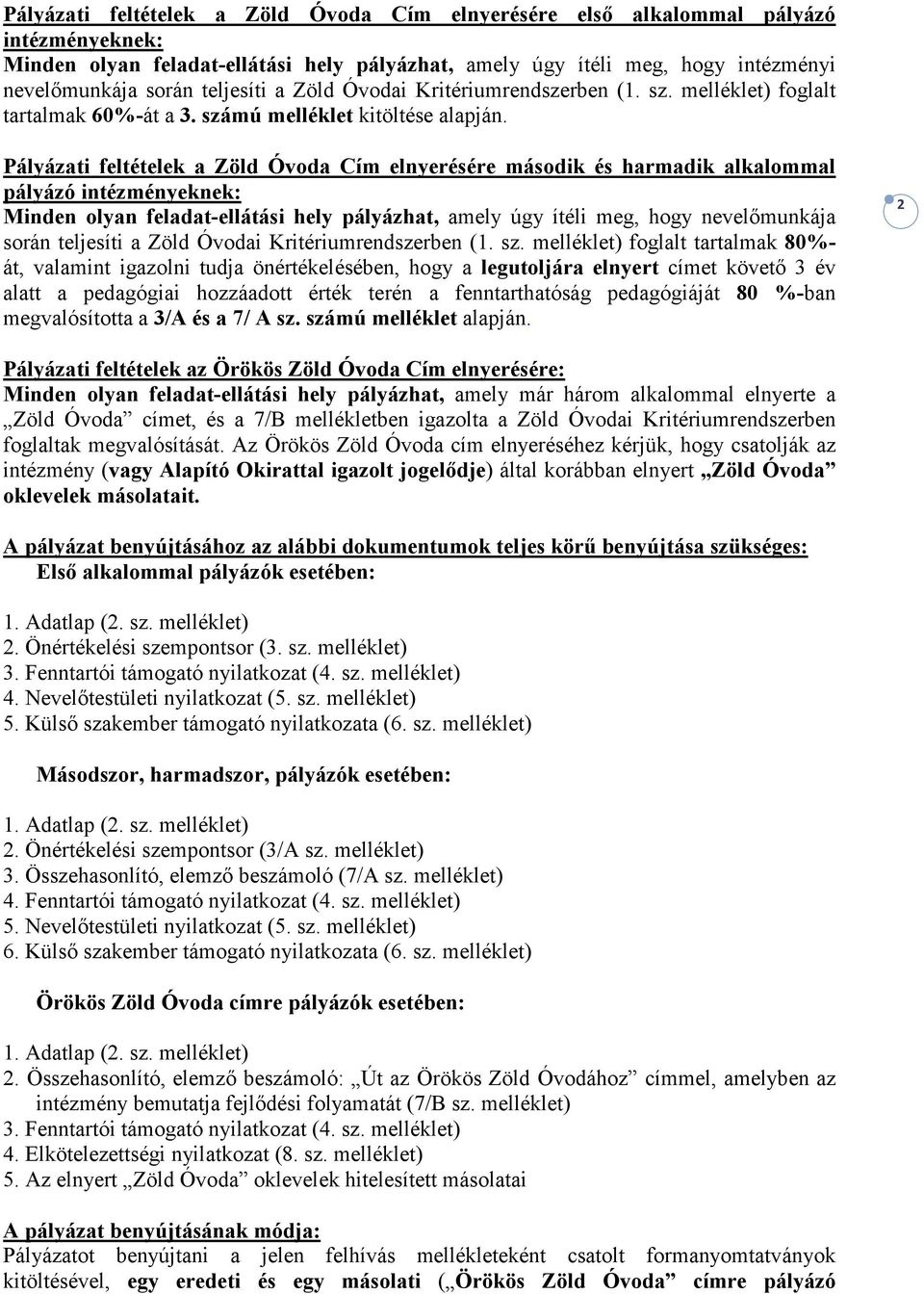 Pályázati feltételek a Zöld Óvoda Cím elnyerésére második és harmadik alkalommal pályázó intézményeknek: Minden olyan feladat-ellátási hely pályázhat, amely úgy ítéli meg, hogy nevelımunkája során