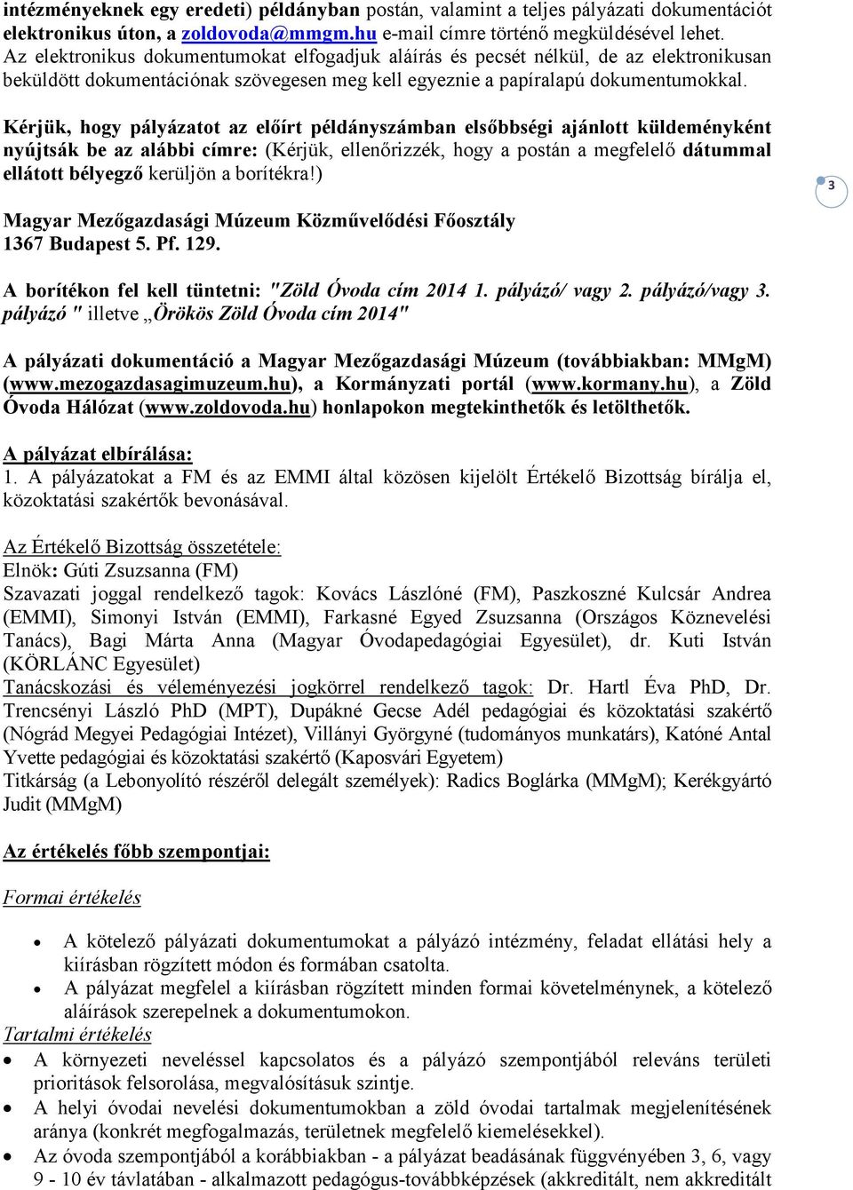 Kérjük, hogy pályázatot az elıírt példányszámban elsıbbségi ajánlott küldeményként nyújtsák be az alábbi címre: (Kérjük, ellenırizzék, hogy a postán a megfelelı dátummal ellátott bélyegzı kerüljön a