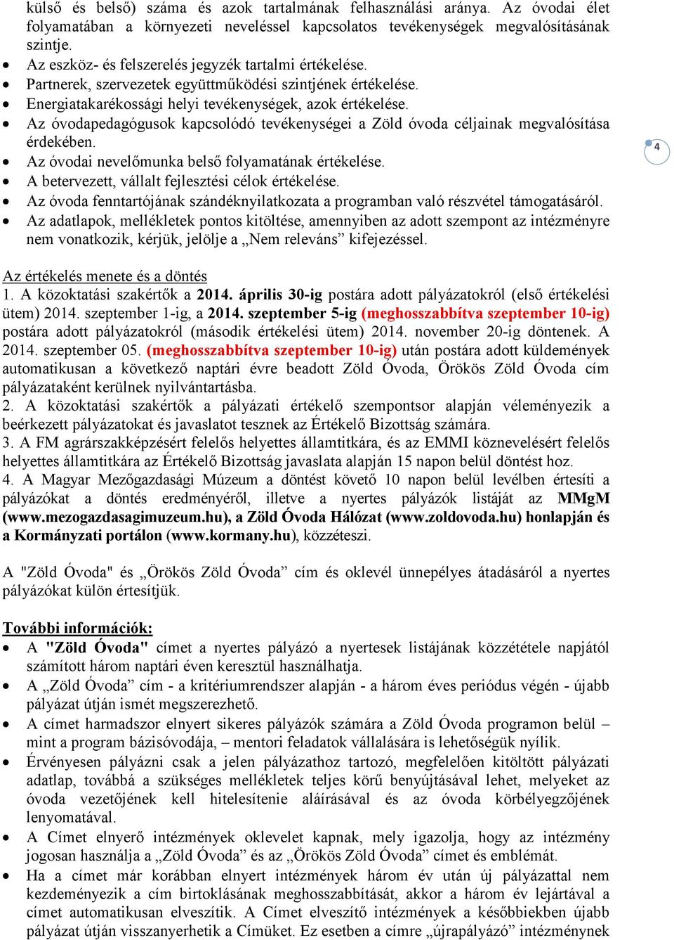 Az óvodapedagógusok kapcsolódó tevékenységei a Zöld óvoda céljainak megvalósítása érdekében. Az óvodai nevelımunka belsı folyamatának értékelése. A betervezett, vállalt fejlesztési célok értékelése.