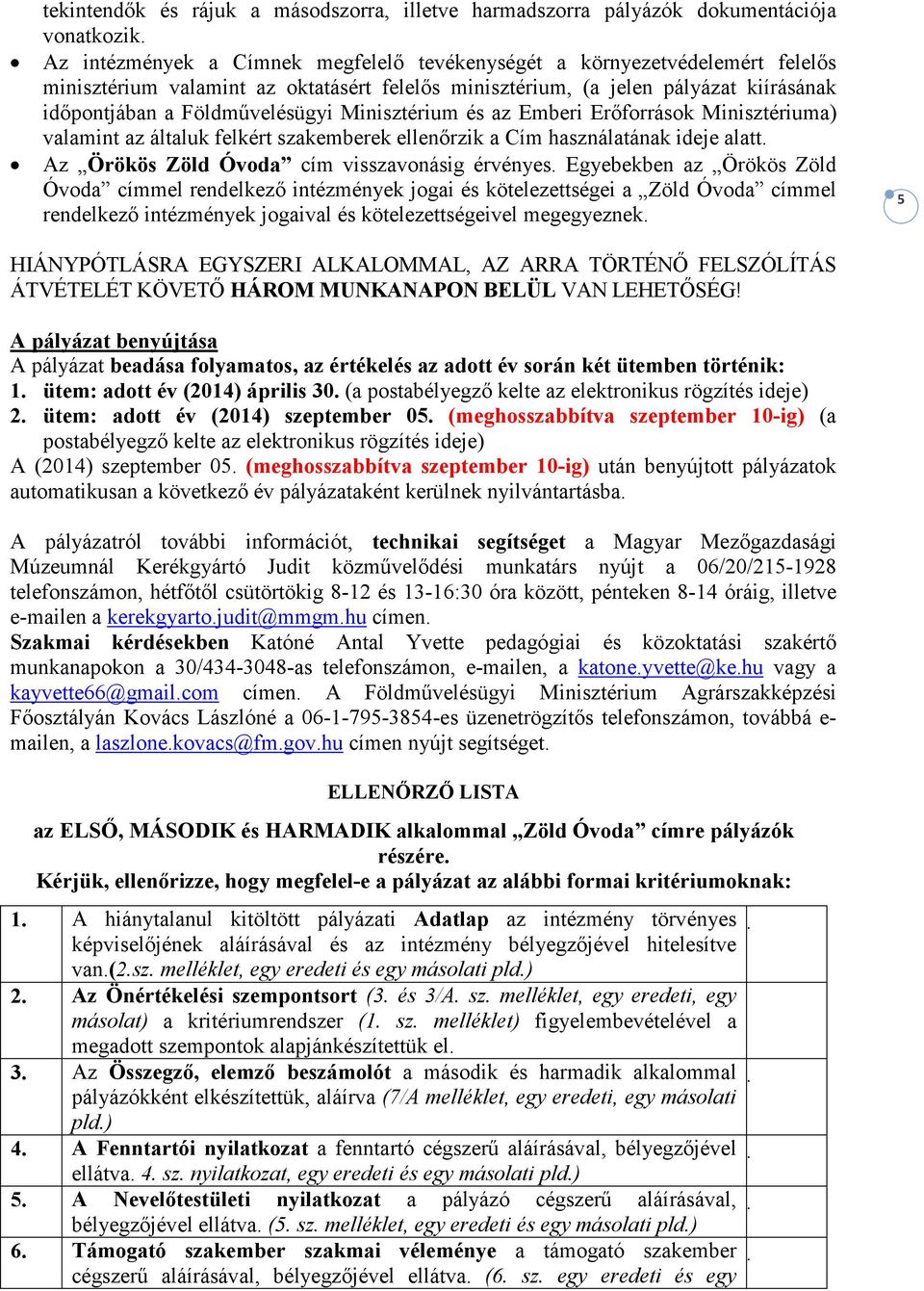Minisztérium és az Emberi Erıforrások Minisztériuma) valamint az általuk felkért szakemberek ellenırzik a Cím használatának ideje alatt. Az Örökös Zöld Óvoda cím visszavonásig érvényes.
