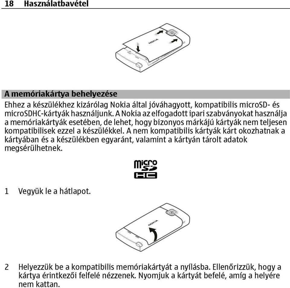 készülékkel. A nem kompatibilis kártyák kárt okozhatnak a kártyában és a készülékben egyaránt, valamint a kártyán tárolt adatok megsérülhetnek.