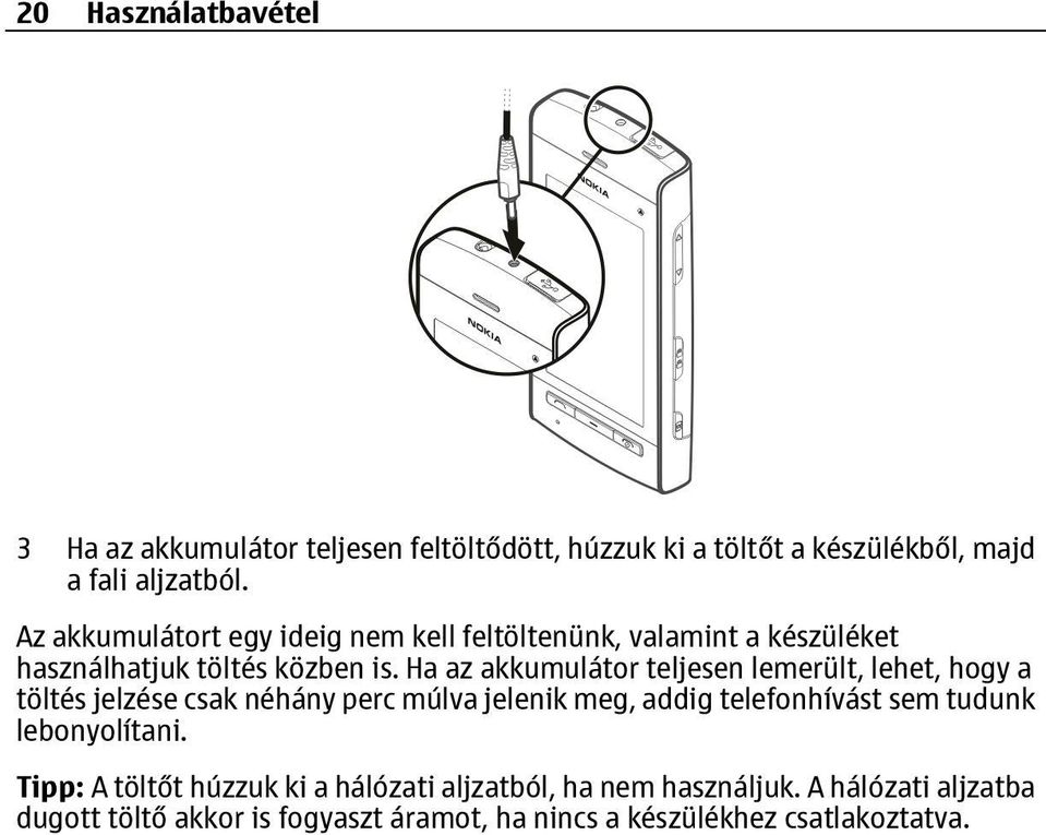 Ha az akkumulátor teljesen lemerült, lehet, hogy a töltés jelzése csak néhány perc múlva jelenik meg, addig telefonhívást sem tudunk