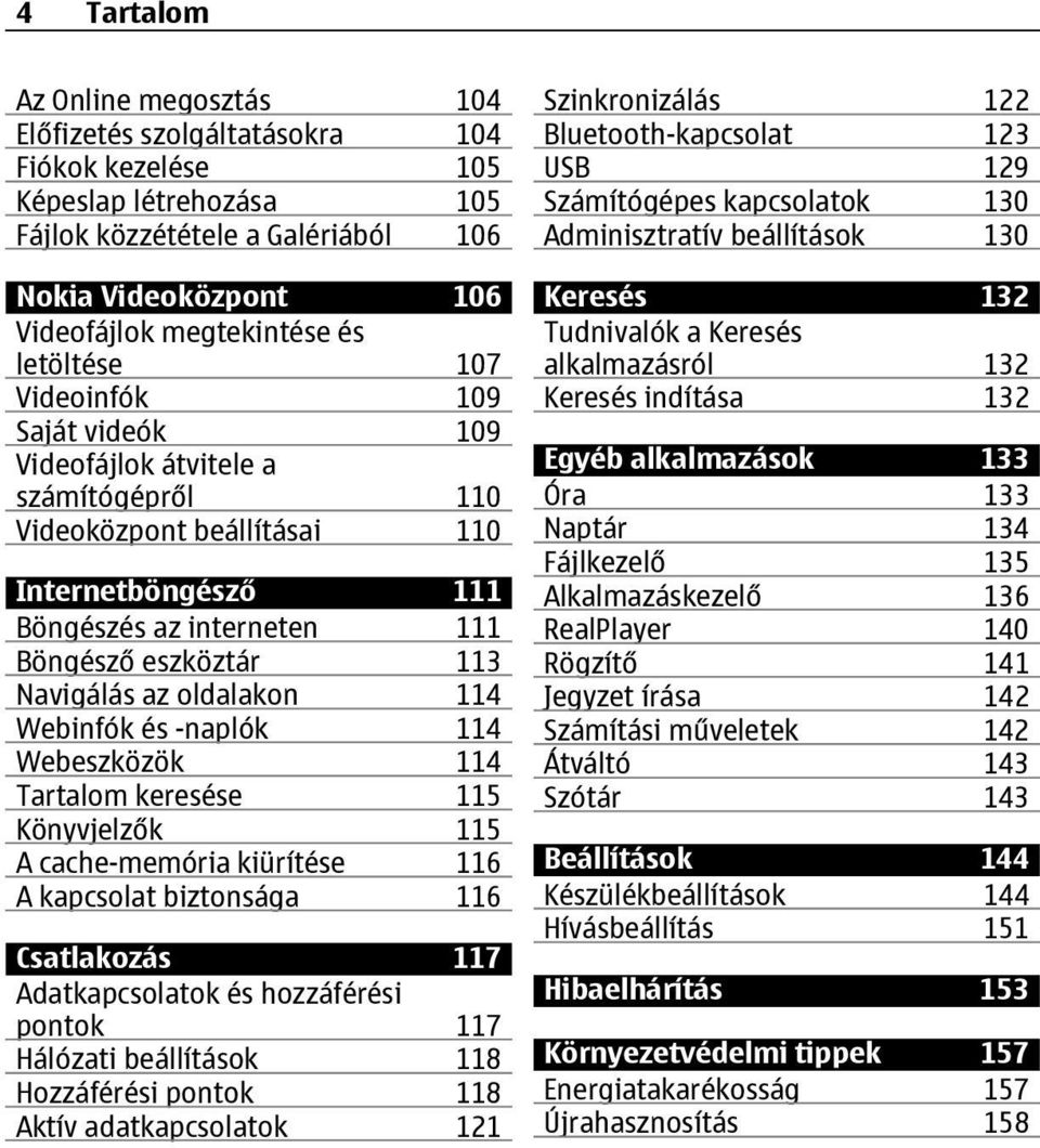 az oldalakon 114 Webinfók és -naplók 114 Webeszközök 114 Tartalom keresése 115 Könyvjelzők 115 A cache-memória kiürítése 116 A kapcsolat biztonsága 116 Csatlakozás 117 Adatkapcsolatok és hozzáférési