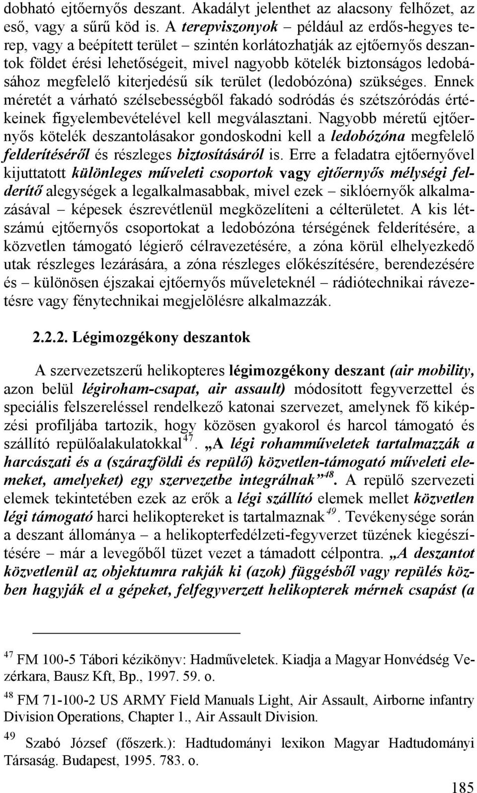 megfelelő kiterjedésű sík terület (ledobózóna) szükséges. Ennek méretét a várható szélsebességből fakadó sodródás és szétszóródás értékeinek figyelembevételével kell megválasztani.