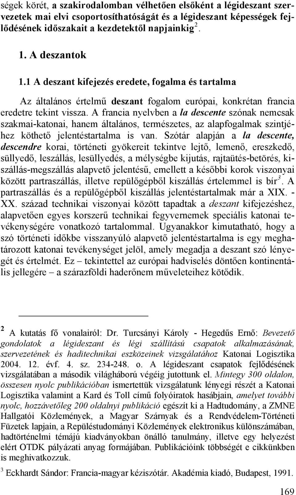 A francia nyelvben a la descente szónak nemcsak szakmai-katonai, hanem általános, természetes, az alapfogalmak szintjéhez köthető jelentéstartalma is van.