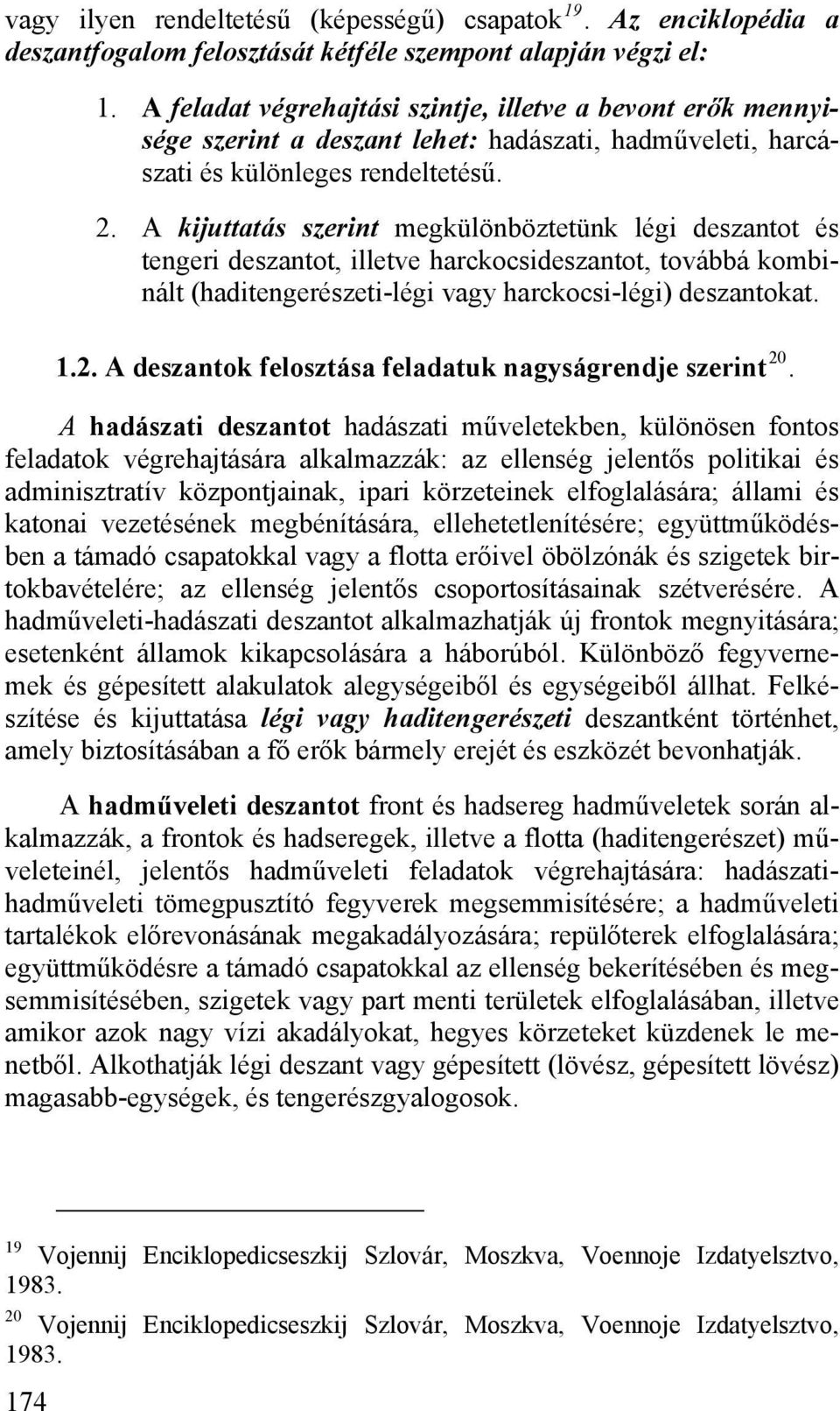 A kijuttatás szerint megkülönböztetünk légi deszantot és tengeri deszantot, illetve harckocsideszantot, továbbá kombinált (haditengerészeti-légi vagy harckocsi-légi) deszantokat. 1.2.