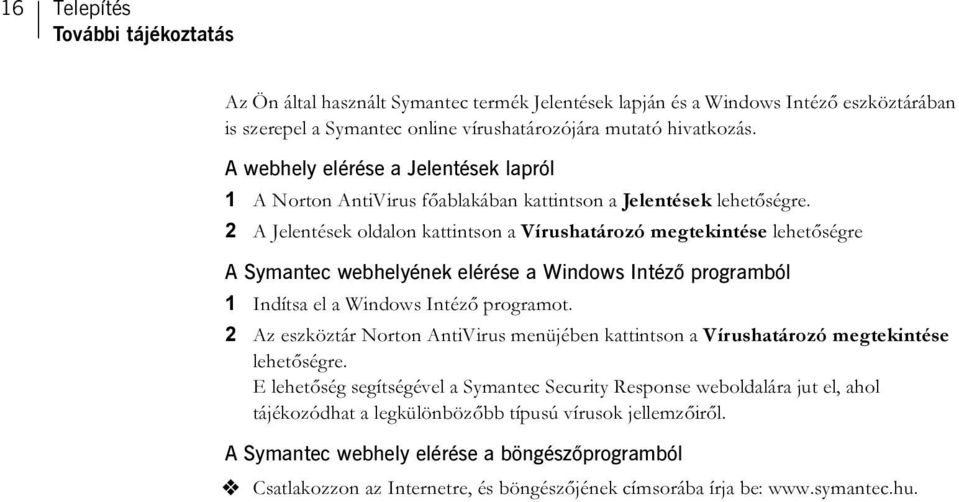 2 A Jelentések oldalon kattintson a Vírushatározó megtekintése lehetőségre A Symantec webhelyének elérése a Windows Intéző programból 1 Indítsa el a Windows Intéző programot.