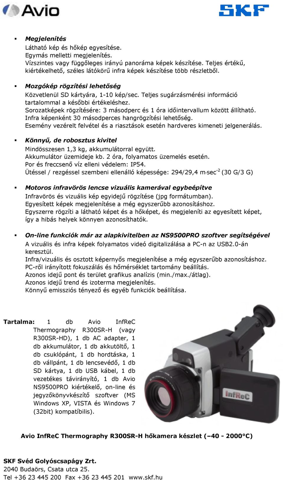 Teljes sugárzásmérési információ tartalommal a későbbi értékeléshez. Sorozatképek rögzítésére: 3 másodperc és 1 óra időintervallum között állítható.