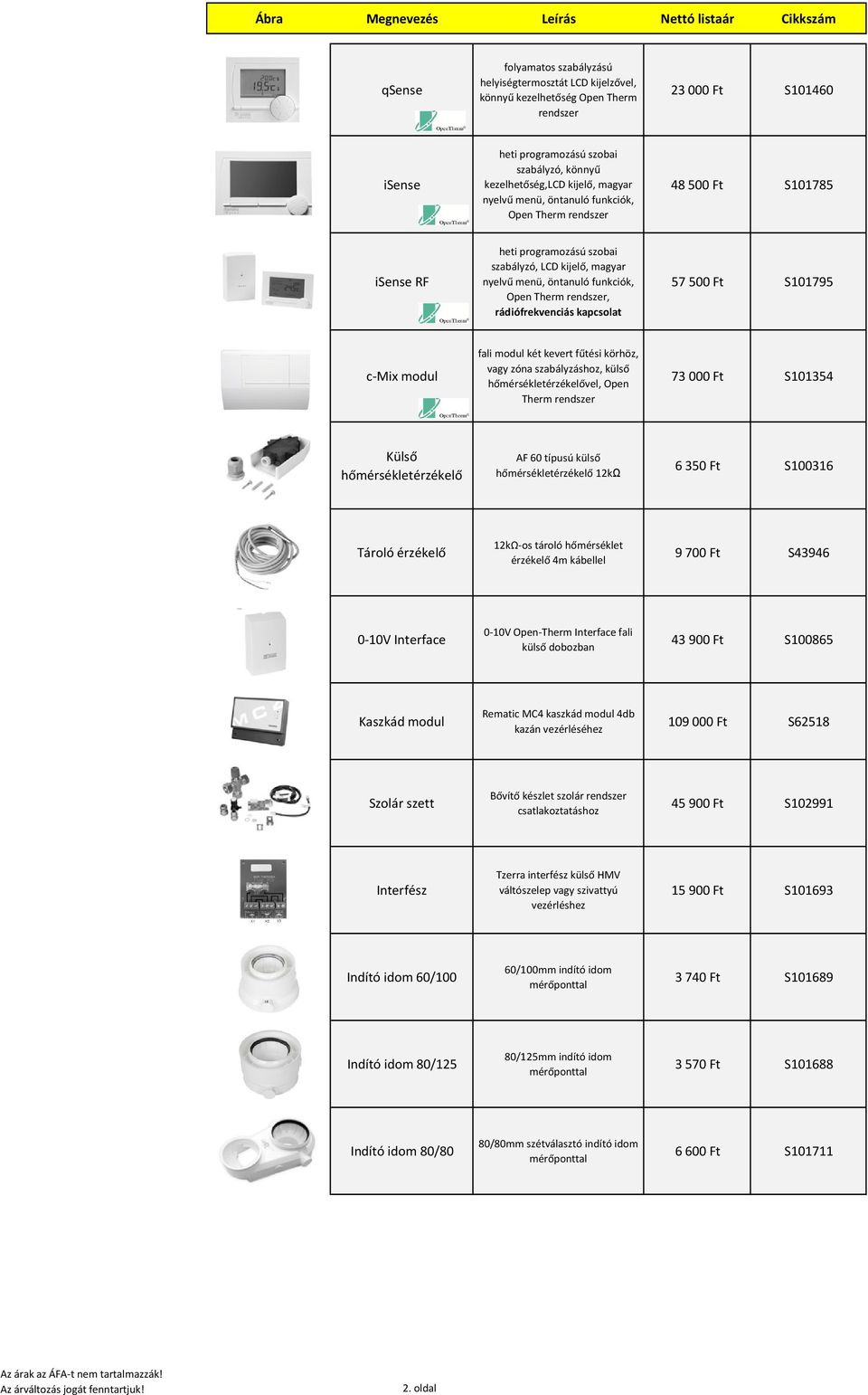 rádiófrekvenciás kapcsolat 57 500 Ft S101795 c-mix modul fali modul két kevert fűtési körhöz, vagy zóna szabályzáshoz, külső hőmérsékletérzékelővel, Open Therm rendszer 73 000 Ft S101354 Külső