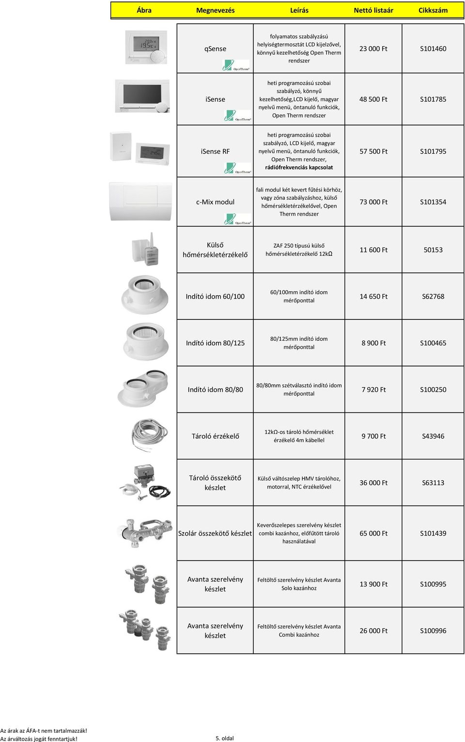 rádiófrekvenciás kapcsolat 57 500 Ft S101795 c-mix modul fali modul két kevert fűtési körhöz, vagy zóna szabályzáshoz, külső hőmérsékletérzékelővel, Open Therm rendszer 73 000 Ft S101354 Külső