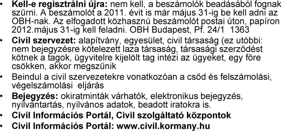 24/1 1363 Civil szervezet: alapítvány, egyesület, civil társaság (ez utóbbi: nem bejegyzésre kötelezett laza társaság, társasági szerződést kötnek a tagok, ügyvitelre kijelölt tag intézi az