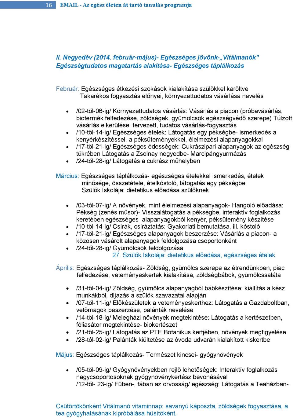 előnyei, környezettudatos vásárlása nevelés /02-től-06-ig/ Környezettudatos vásárlás: Vásárlás a piacon (próbavásárlás, biotermék felfedezése, zöldségek, gyümölcsök egészségvédő szerepe) Túlzott