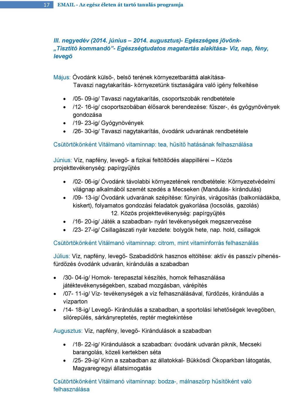 környezetünk tisztaságára való igény felkeltése /05-09-ig/ Tavaszi nagytakarítás, csoportszobák rendbetétele /12-16-ig/ csoportszobában élősarok berendezése: fűszer-, és gyógynövények gondozása