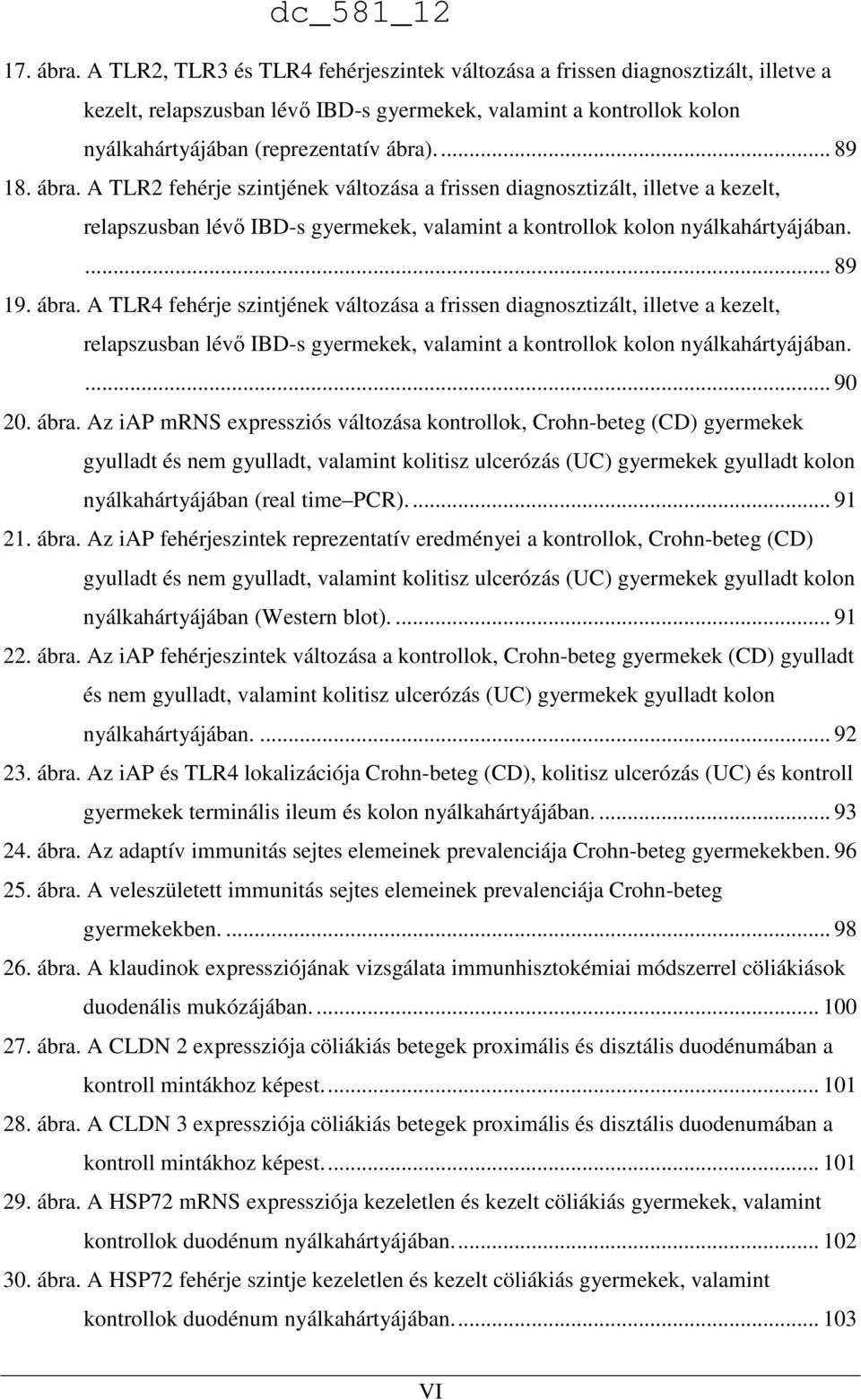 ábra. A TLR2 fehérje szintjének változása a frissen diagnosztizált, illetve a kezelt, relapszusban lévı IBD-s gyermekek, valamint a kontrollok kolon nyálkahártyájában.... 89 19. ábra.