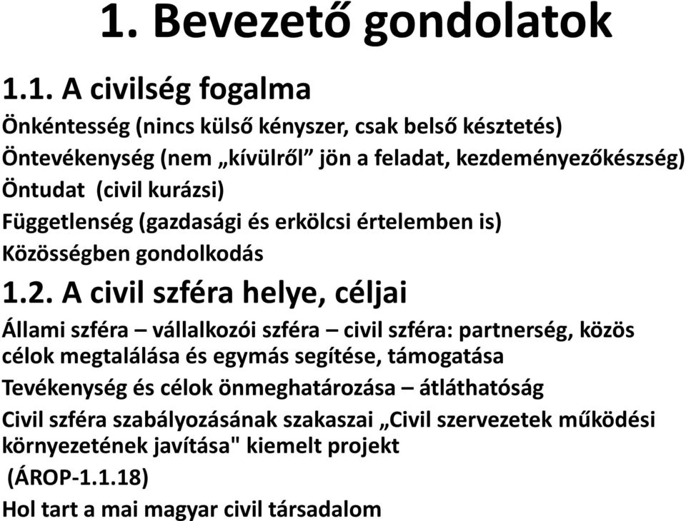 A civil szféra helye, céljai Állami szféra vállalkozói szféra civil szféra: partnerség, közös célok megtalálása és egymás segítése, támogatása Tevékenység