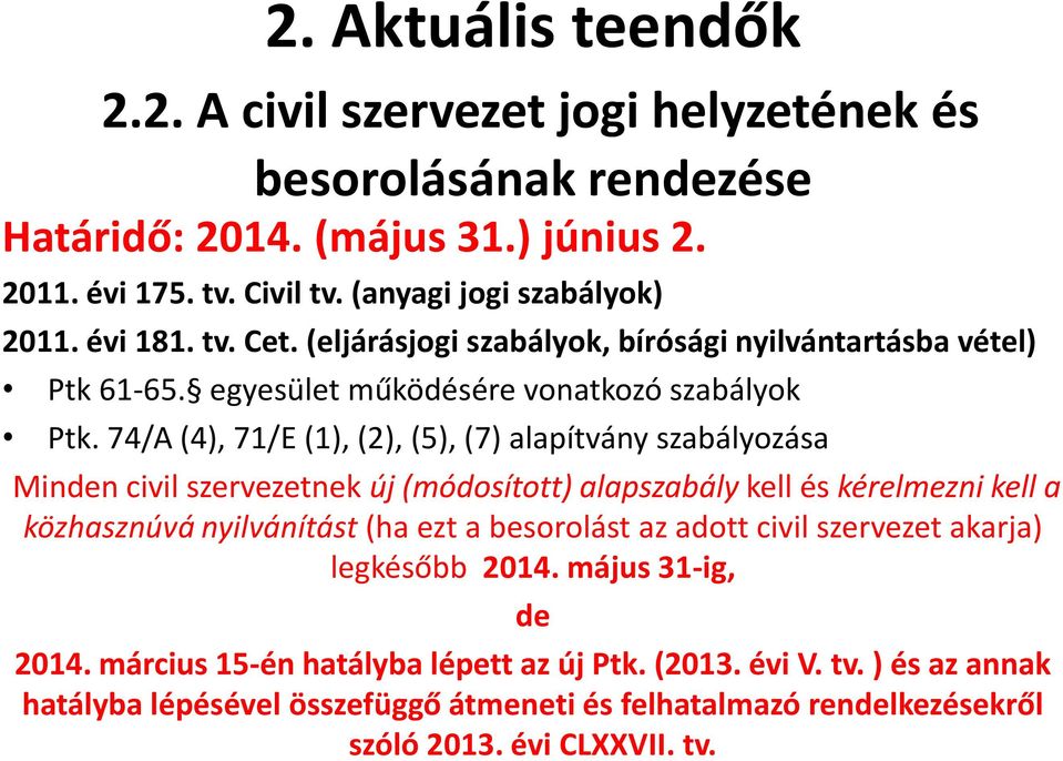 74/A (4), 71/E (1), (2), (5), (7) alapítvány szabályozása Minden civil szervezetnek új (módosított) alapszabály kell és kérelmezni kell a közhasznúvá nyilvánítást (ha ezt a besorolást