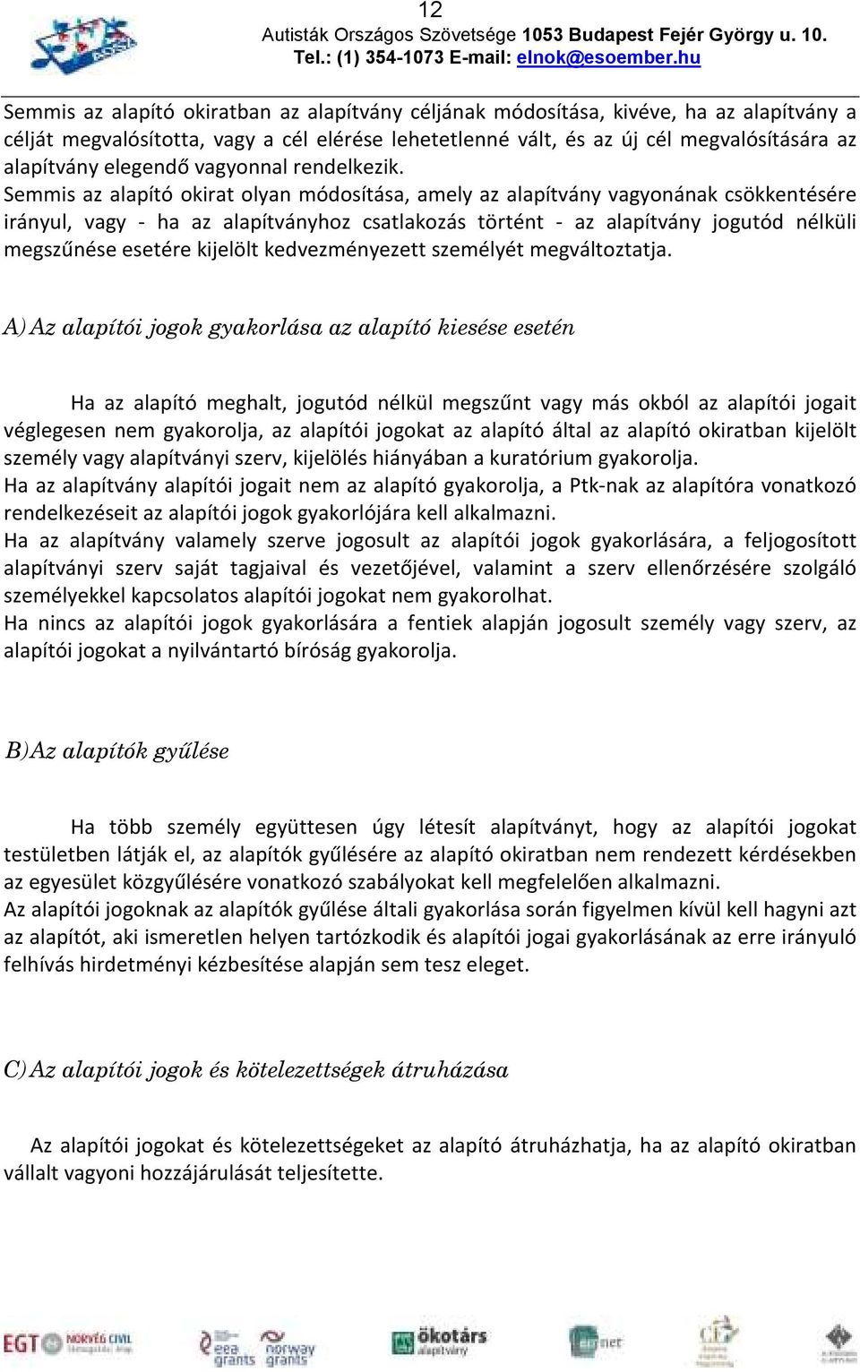 Semmis az alapító okirat olyan módosítása, amely az alapítvány vagyonának csökkentésére irányul, vagy - ha az alapítványhoz csatlakozás történt - az alapítvány jogutód nélküli megszűnése esetére