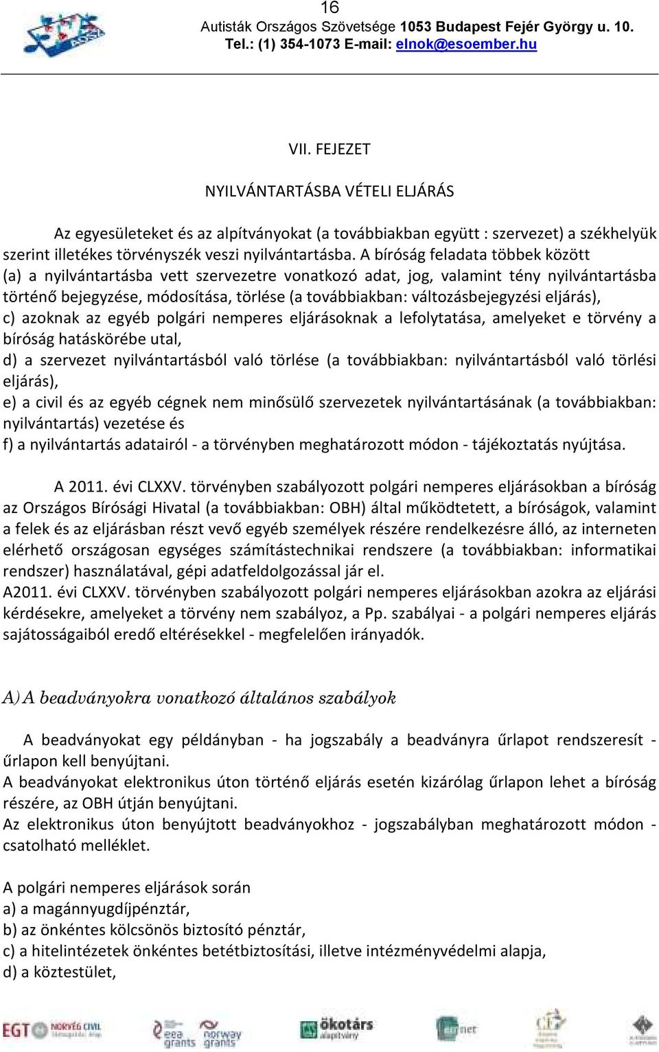 eljárás), c) azoknak az egyéb polgári nemperes eljárásoknak a lefolytatása, amelyeket e törvény a bíróság hatáskörébe utal, d) a szervezet nyilvántartásból való törlése (a továbbiakban: