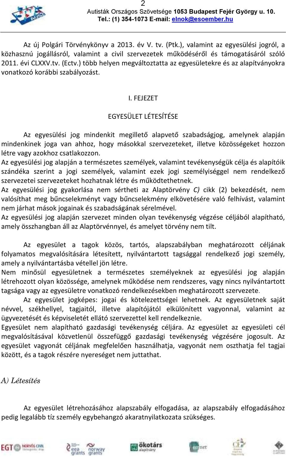 FEJEZET EGYESÜLET LÉTESÍTÉSE Az egyesülési jog mindenkit megillető alapvető szabadságjog, amelynek alapján mindenkinek joga van ahhoz, hogy másokkal szervezeteket, illetve közösségeket hozzon létre