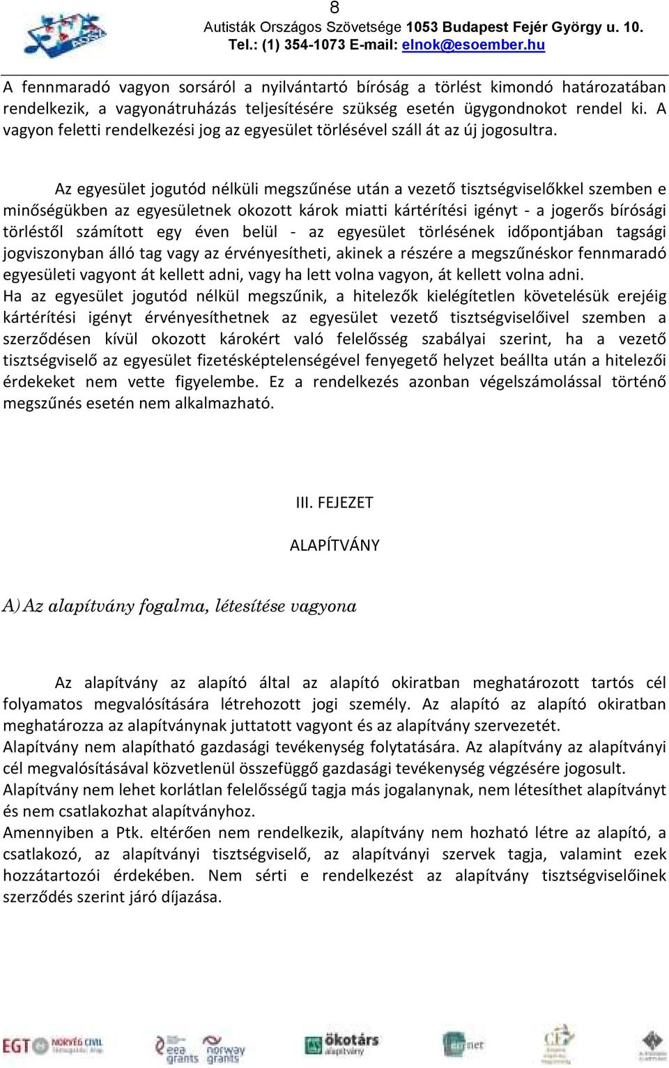 Az egyesület jogutód nélküli megszűnése után a vezető tisztségviselőkkel szemben e minőségükben az egyesületnek okozott károk miatti kártérítési igényt - a jogerős bírósági törléstől számított egy